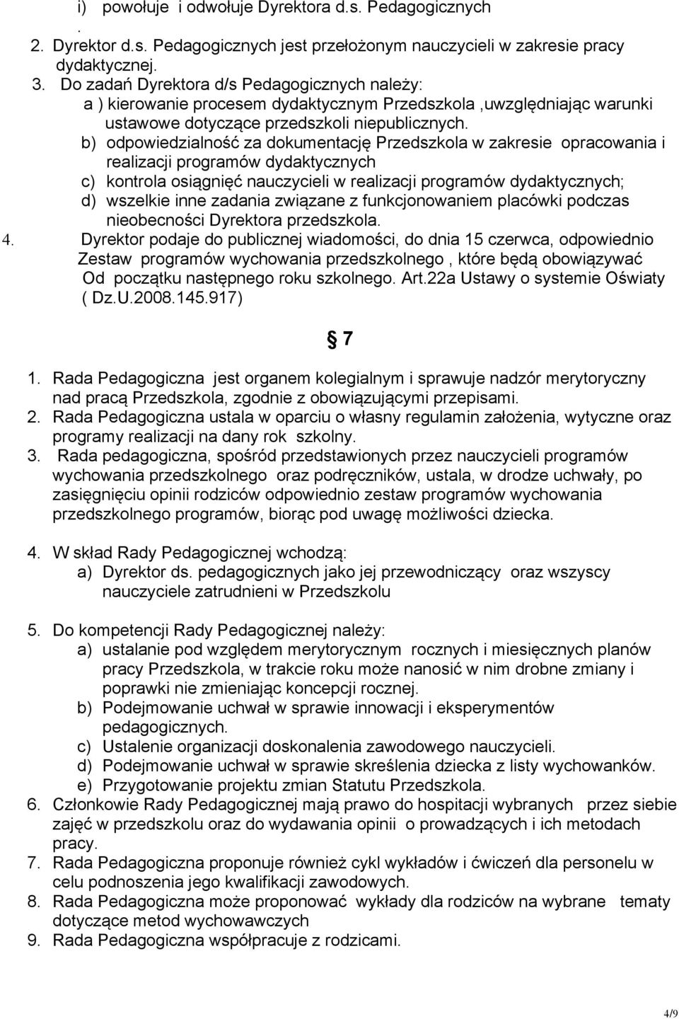 b) odpowiedzialność za dokumentację Przedszkola w zakresie opracowania i realizacji programów dydaktycznych c) kontrola osiągnięć nauczycieli w realizacji programów dydaktycznych; d) wszelkie inne