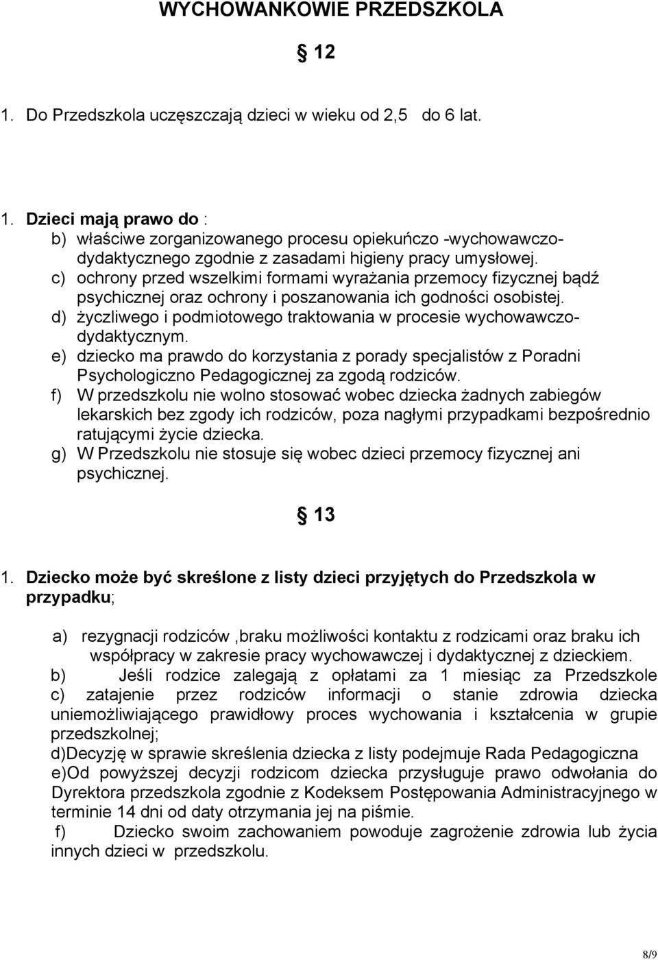 d) życzliwego i podmiotowego traktowania w procesie wychowawczodydaktycznym. e) dziecko ma prawdo do korzystania z porady specjalistów z Poradni Psychologiczno Pedagogicznej za zgodą rodziców.