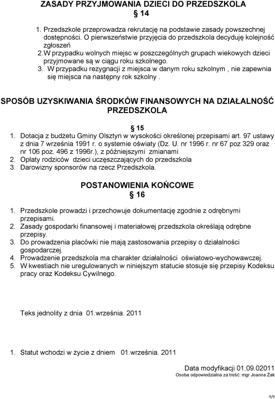 W przypadku rezygnacji z miejsca w danym roku szkolnym, nie zapewnia się miejsca na następny rok szkolny. SPOSÓB UZYSKIWANIA ŚRODKÓW FINANSOWYCH NA DZIAŁALNOŚĆ PRZEDSZKOLA 15 1.