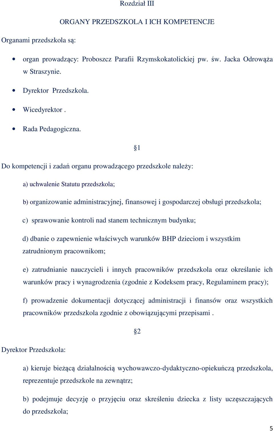 1 Do kompetencji i zadań organu prowadzącego przedszkole należy: a) uchwalenie Statutu przedszkola; b) organizowanie administracyjnej, finansowej i gospodarczej obsługi przedszkola; c) sprawowanie