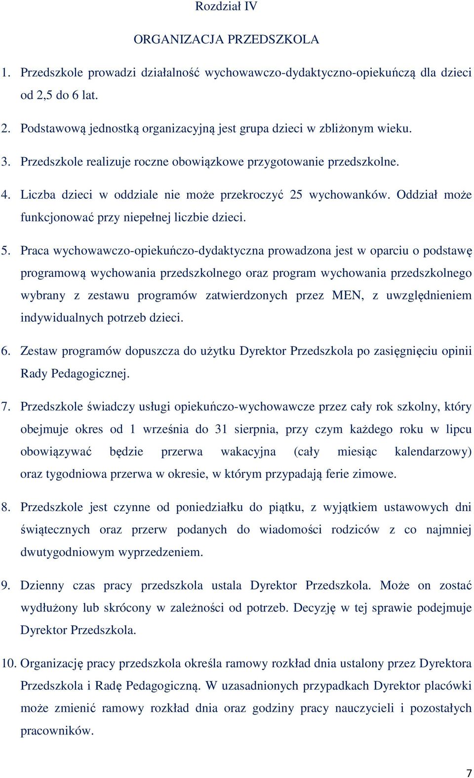 Praca wychowawczo-opiekuńczo-dydaktyczna prowadzona jest w oparciu o podstawę programową wychowania przedszkolnego oraz program wychowania przedszkolnego wybrany z zestawu programów zatwierdzonych