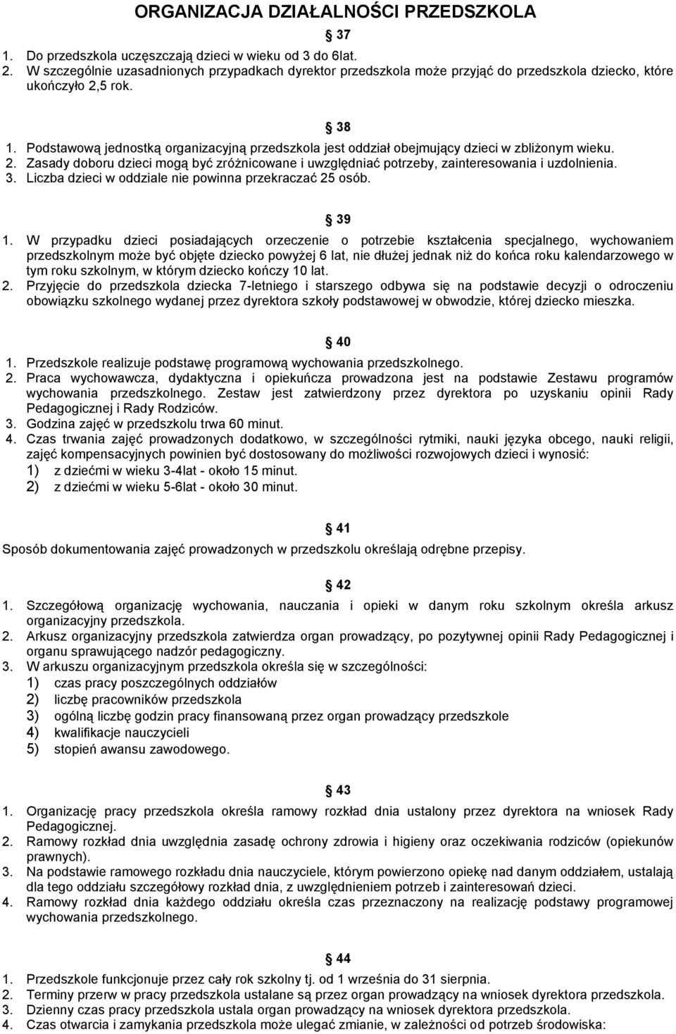 Podstawową jednostką organizacyjną przedszkola jest oddział obejmujący dzieci w zbliżonym wieku. 2. Zasady doboru dzieci mogą być zróżnicowane i uwzględniać potrzeby, zainteresowania i uzdolnienia. 3.