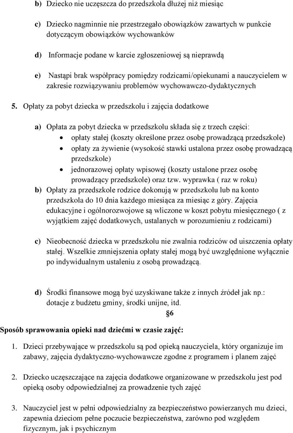 Opłaty za pobyt dziecka w przedszkolu i zajęcia dodatkowe a) Opłata za pobyt dziecka w przedszkolu składa się z trzech części: opłaty stałej (koszty określone przez osobę prowadzącą przedszkole)