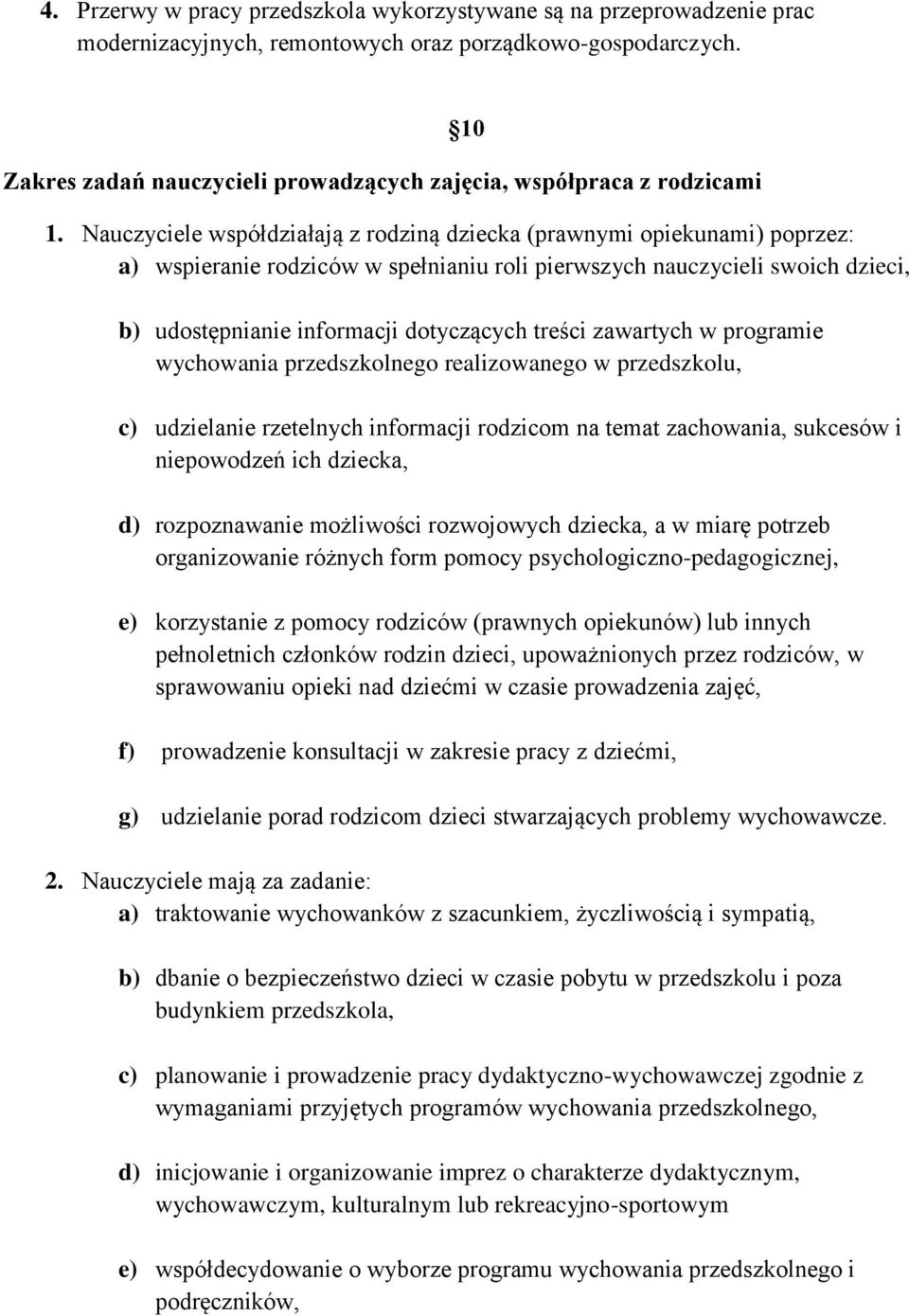 Nauczyciele współdziałają z rodziną dziecka (prawnymi opiekunami) poprzez: a) wspieranie rodziców w spełnianiu roli pierwszych nauczycieli swoich dzieci, b) udostępnianie informacji dotyczących