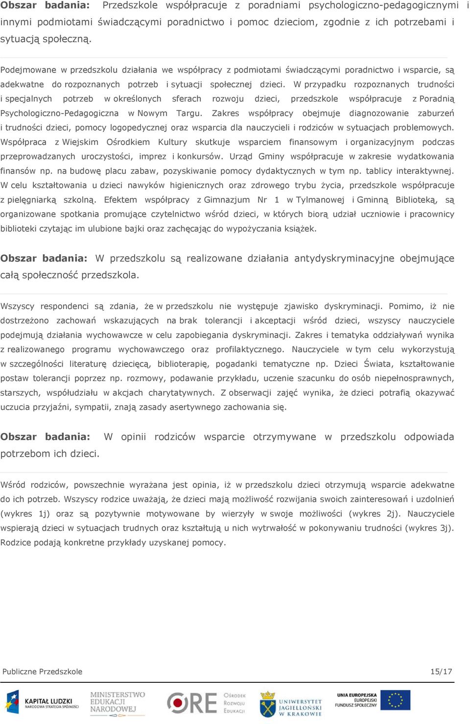 W przypadku rozpoznanych trudności i specjalnych potrzeb w określonych sferach rozwoju dzieci, przedszkole współpracuje z Poradnią Psychologiczno-Pedagogiczna w Nowym Targu.