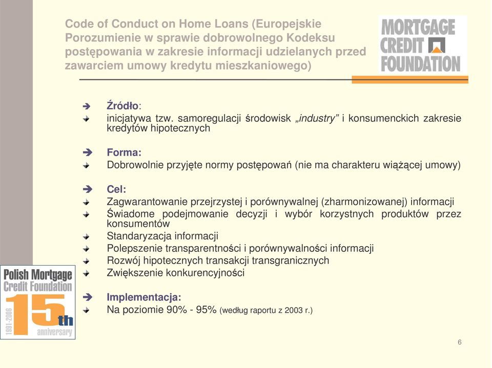 samoregulacji rodowisk industry i konsumenckich zakresie kredytów hipotecznych Forma: Dobrowolnie przyjte normy postpowa (nie ma charakteru wicej umowy) Cel: Zagwarantowanie