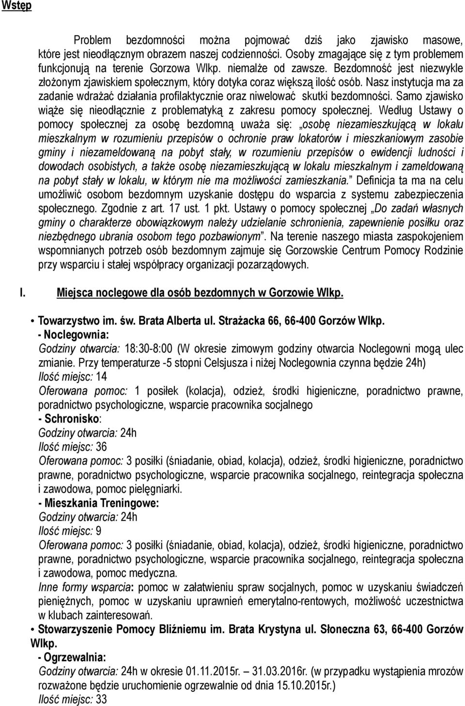 Nasz instytucja ma za zadanie wdrażać działania profilaktycznie oraz niwelować skutki bezdomności. Samo zjawisko wiąże się nieodłącznie z problematyką z zakresu pomocy społecznej.