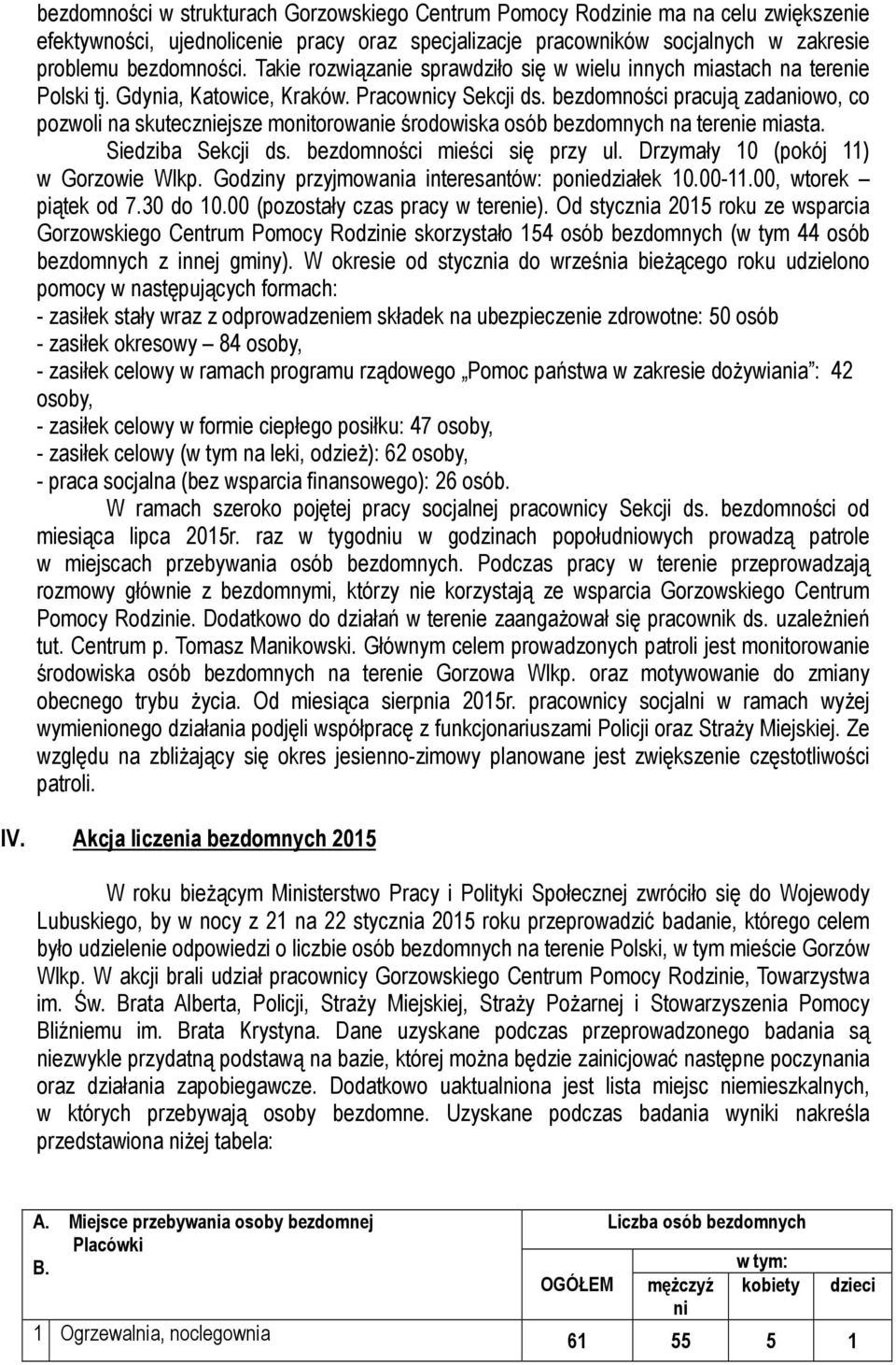 bezdomności pracują zadaniowo, co pozwoli na skuteczniejsze monitorowanie środowiska osób bezdomnych na terenie miasta. Siedziba Sekcji ds. bezdomności mieści się przy ul.