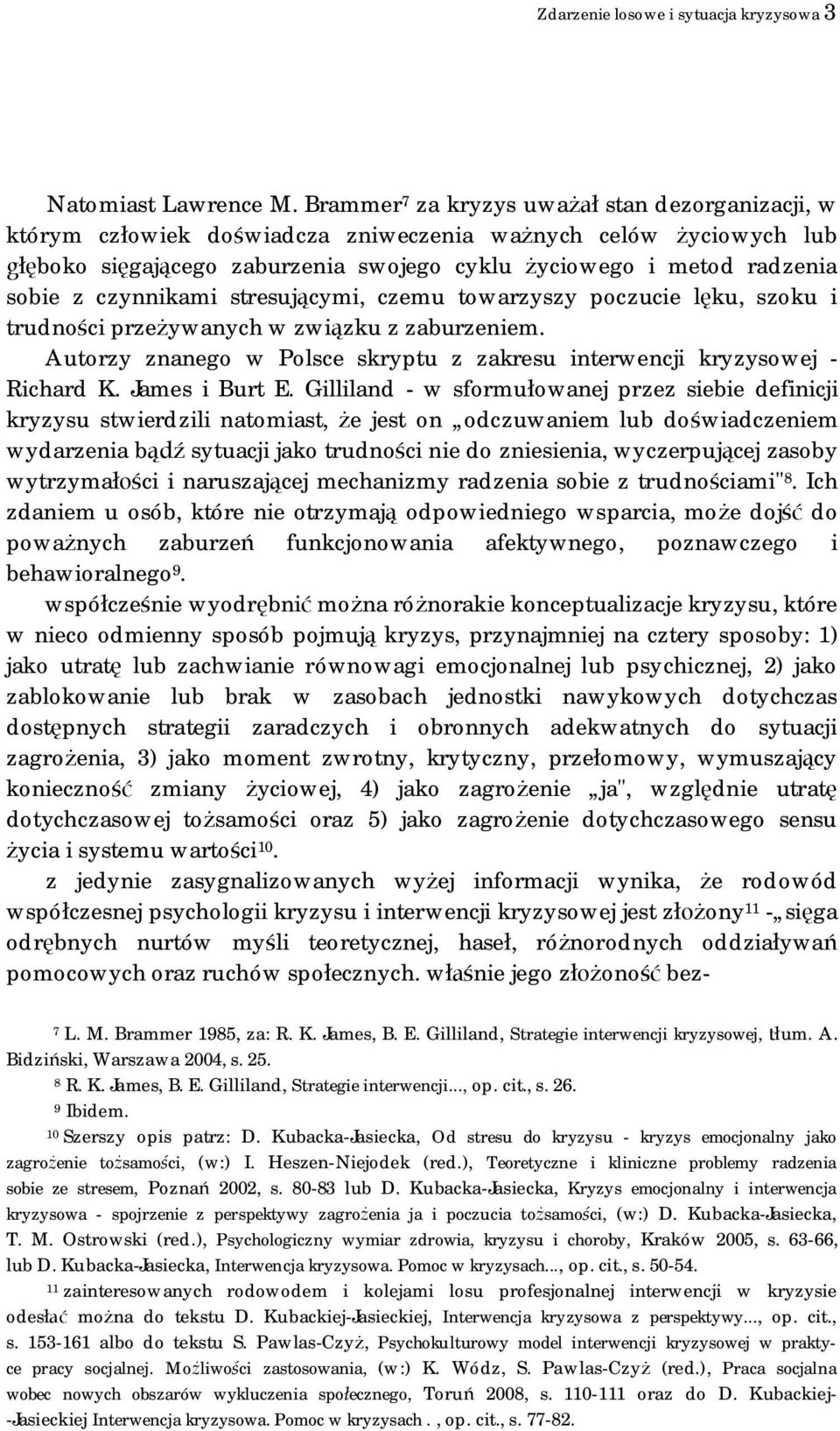 czynnikami stresującymi, czemu towarzyszy poczucie lęku, szoku i trudności przeżywanych w związku z zaburzeniem. Autorzy znanego w Polsce skryptu z zakresu interwencji kryzysowej - Richard K.