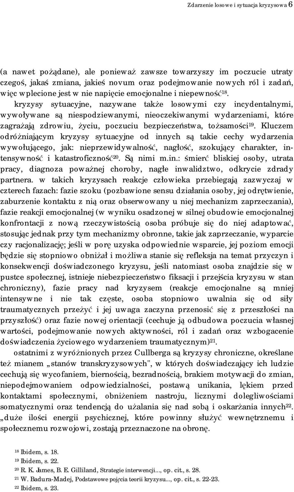 kryzysy sytuacyjne, nazywane także losowymi czy incydentalnymi, wywoływane są niespodziewanymi, nieoczekiwanymi wydarzeniami, które zagrażają zdrowiu, życiu, poczuciu bezpieczeństwa, tożsamości 19.