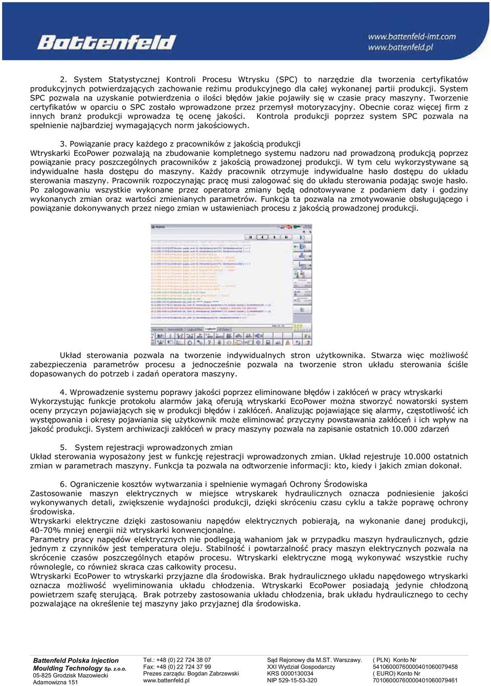 Obecnie coraz wi cej firm z innych bran produkcji wprowadza t ocen jako ci. Kontrola produkcji poprzez system SPC pozwala na spe nienie najbardziej wymagaj cych norm jako ciowych. 3.