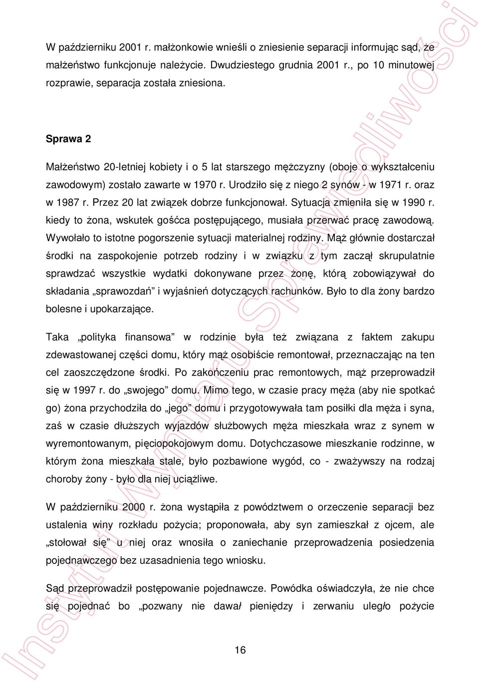 Przez 20 lat zwi zek dobrze funkcjonowa. Sytuacja zmieni a si w 1990 r. kiedy to ona, wskutek go ca post puj cego, musia a przerwa prac zawodow.