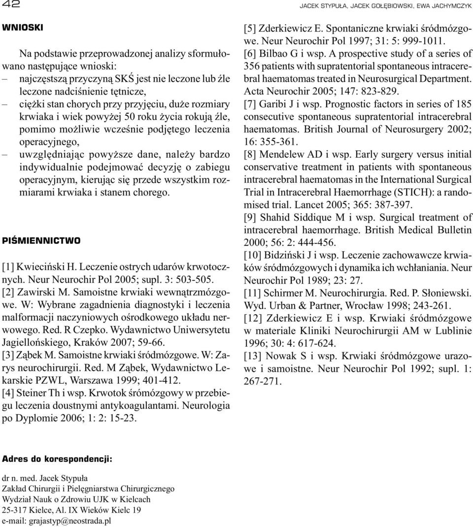 zabiegu operacyjnym, kierując się przede wszystkim rozmiarami krwiaka i stanem chorego. PIŚMIENNICTWO [1] Kwieciński H. Leczenie ostrych udarów krwotocznych. Neur Neurochir Pol 2005; supl. 3: 503-505.