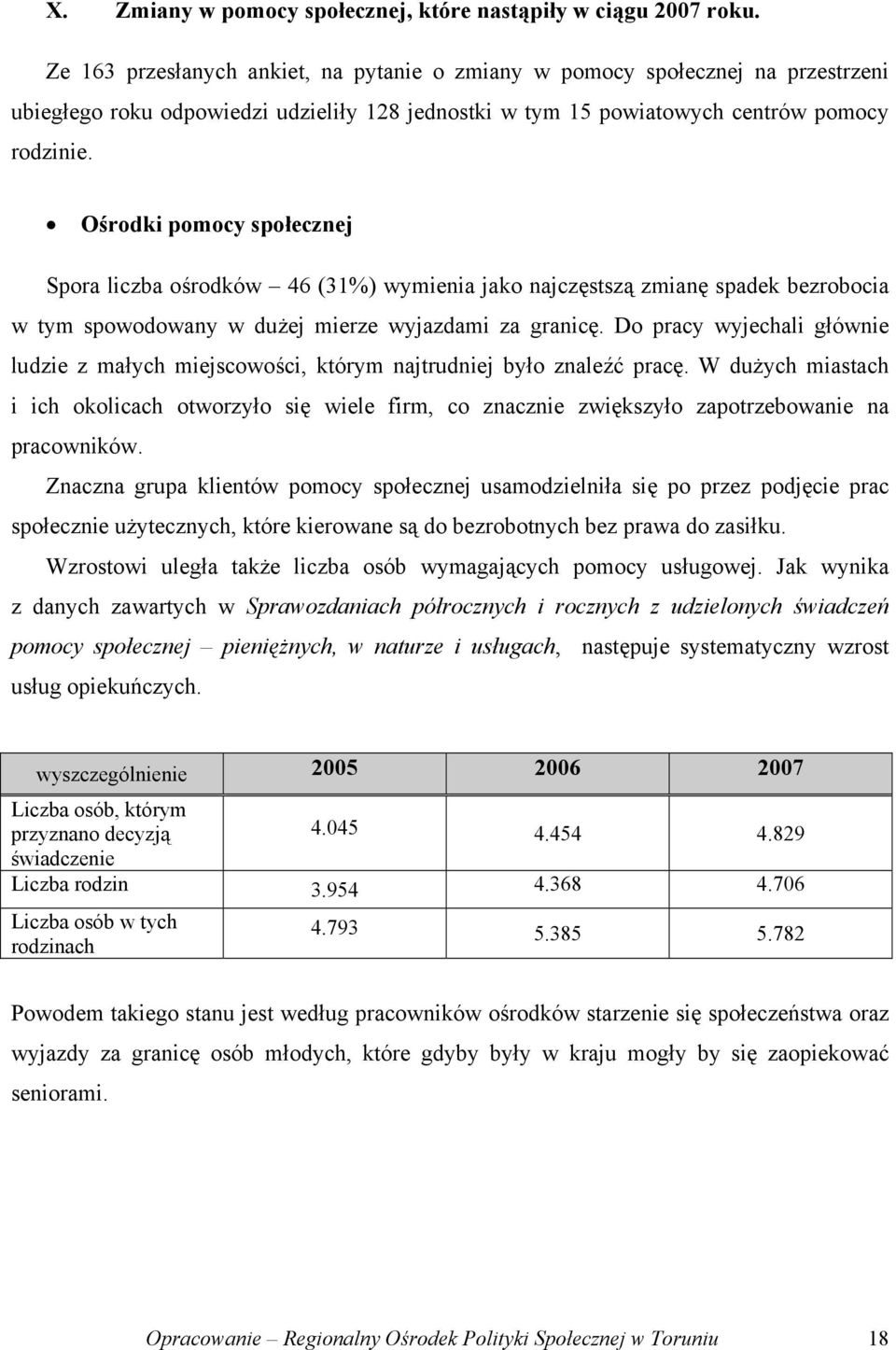 Ośrodki pomocy społecznej Spora liczba ośrodków 46 (31%) wymienia jako najczęstszą zmianę spadek bezrobocia w tym spowodowany w dużej mierze wyjazdami za granicę.