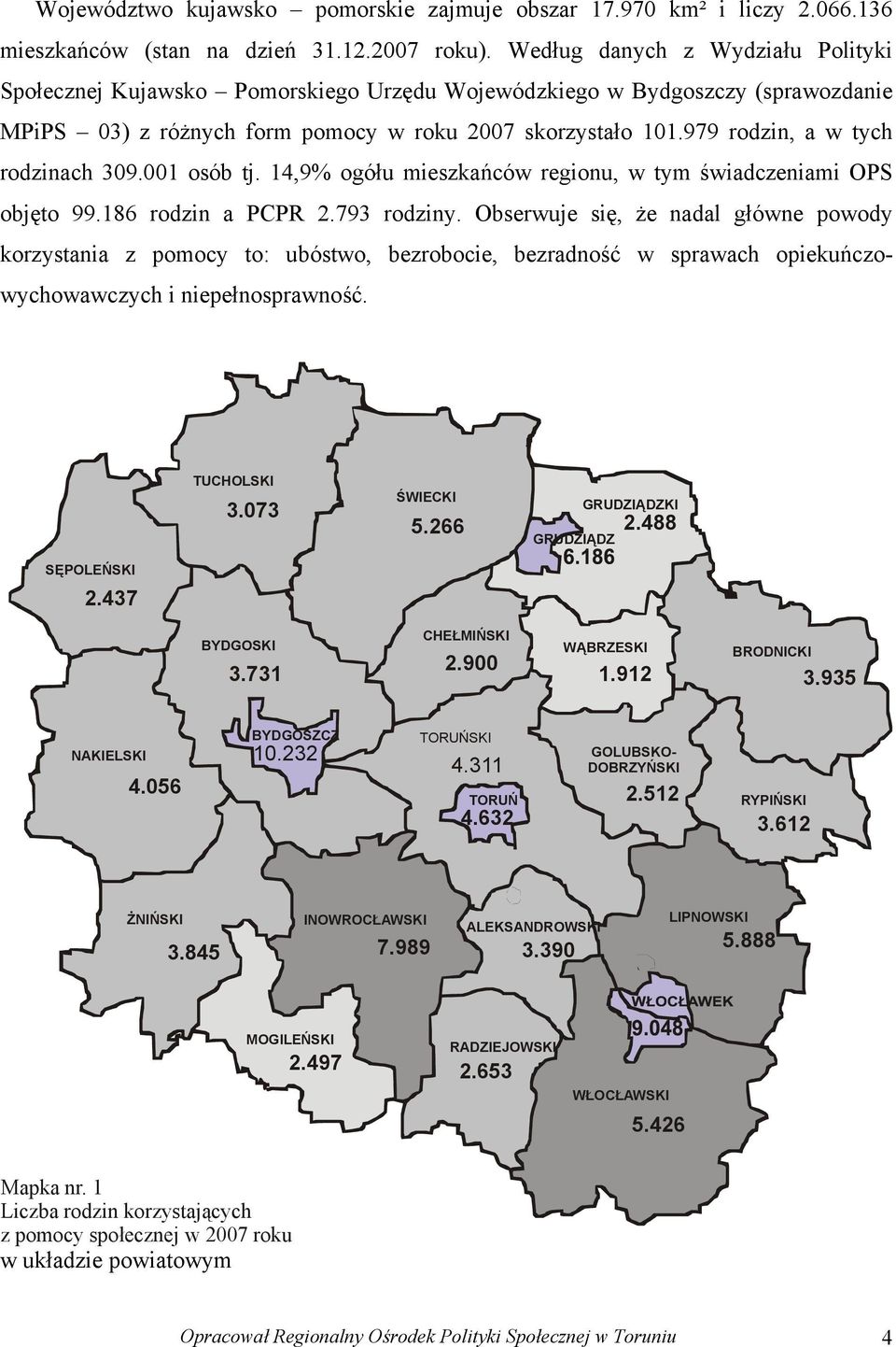 979 rodzin, a w tych rodzinach 309.001 osób tj. 14,9% ogółu mieszkańców regionu, w tym świadczeniami OPS objęto 99.186 rodzin a PCPR 2.793 rodziny.