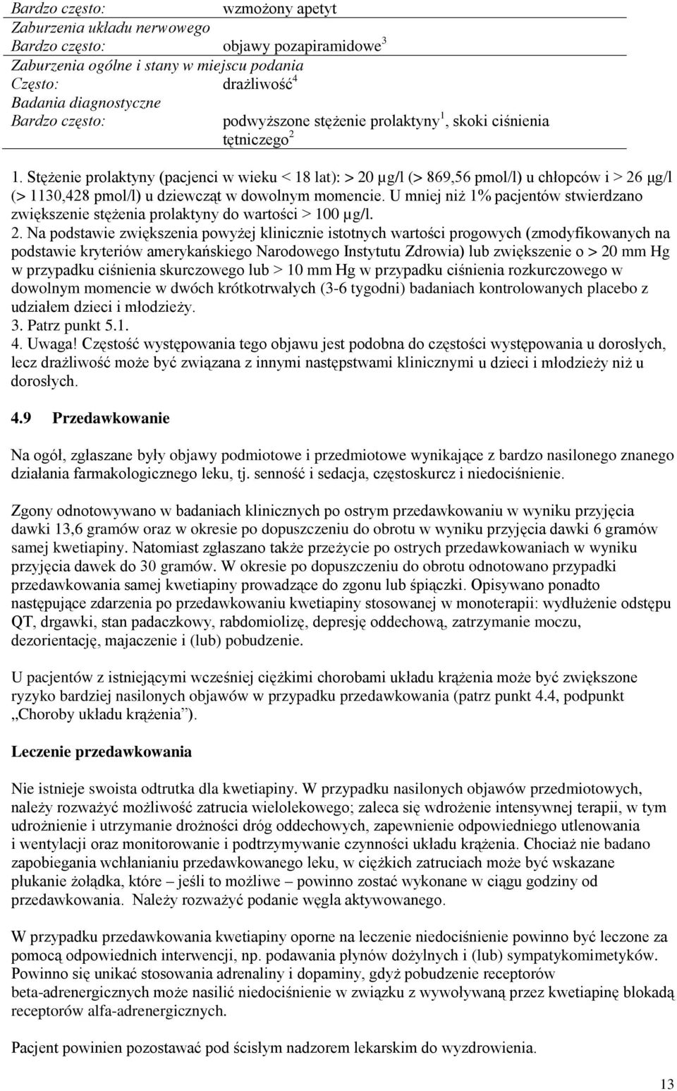 Stężenie prolaktyny (pacjenci w wieku < 18 lat): > 20 µg/l (> 869,56 pmol/l) u chłopców i > 26 μg/l (> 1130,428 pmol/l) u dziewcząt w dowolnym momencie.