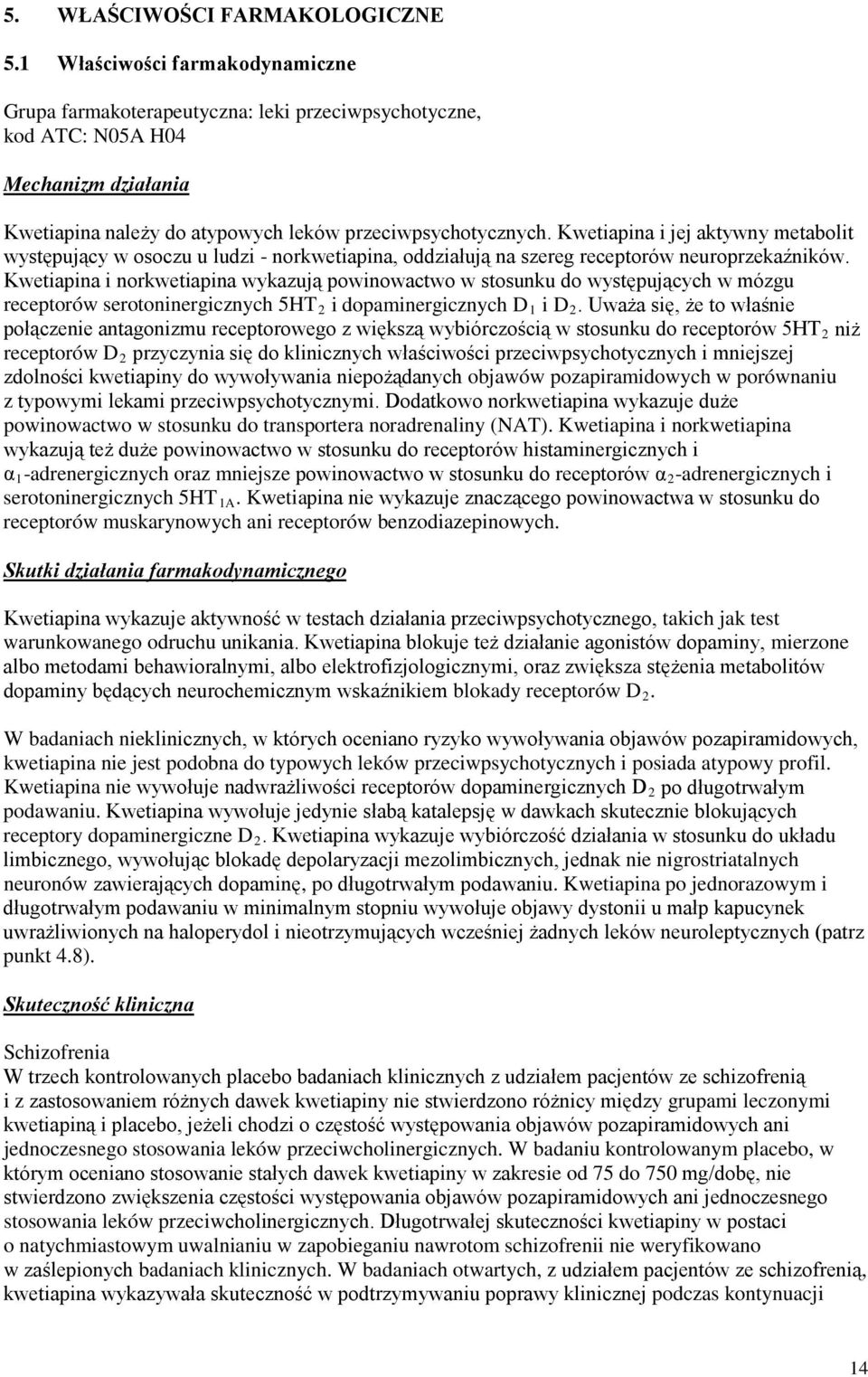 Kwetiapina i jej aktywny metabolit występujący w osoczu u ludzi - norkwetiapina, oddziałują na szereg receptorów neuroprzekaźników.