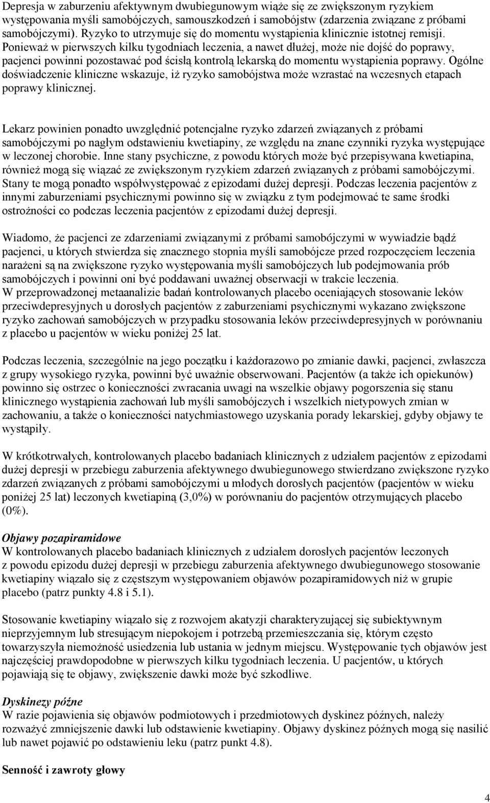 Ponieważ w pierwszych kilku tygodniach leczenia, a nawet dłużej, może nie dojść do poprawy, pacjenci powinni pozostawać pod ścisłą kontrolą lekarską do momentu wystąpienia poprawy.