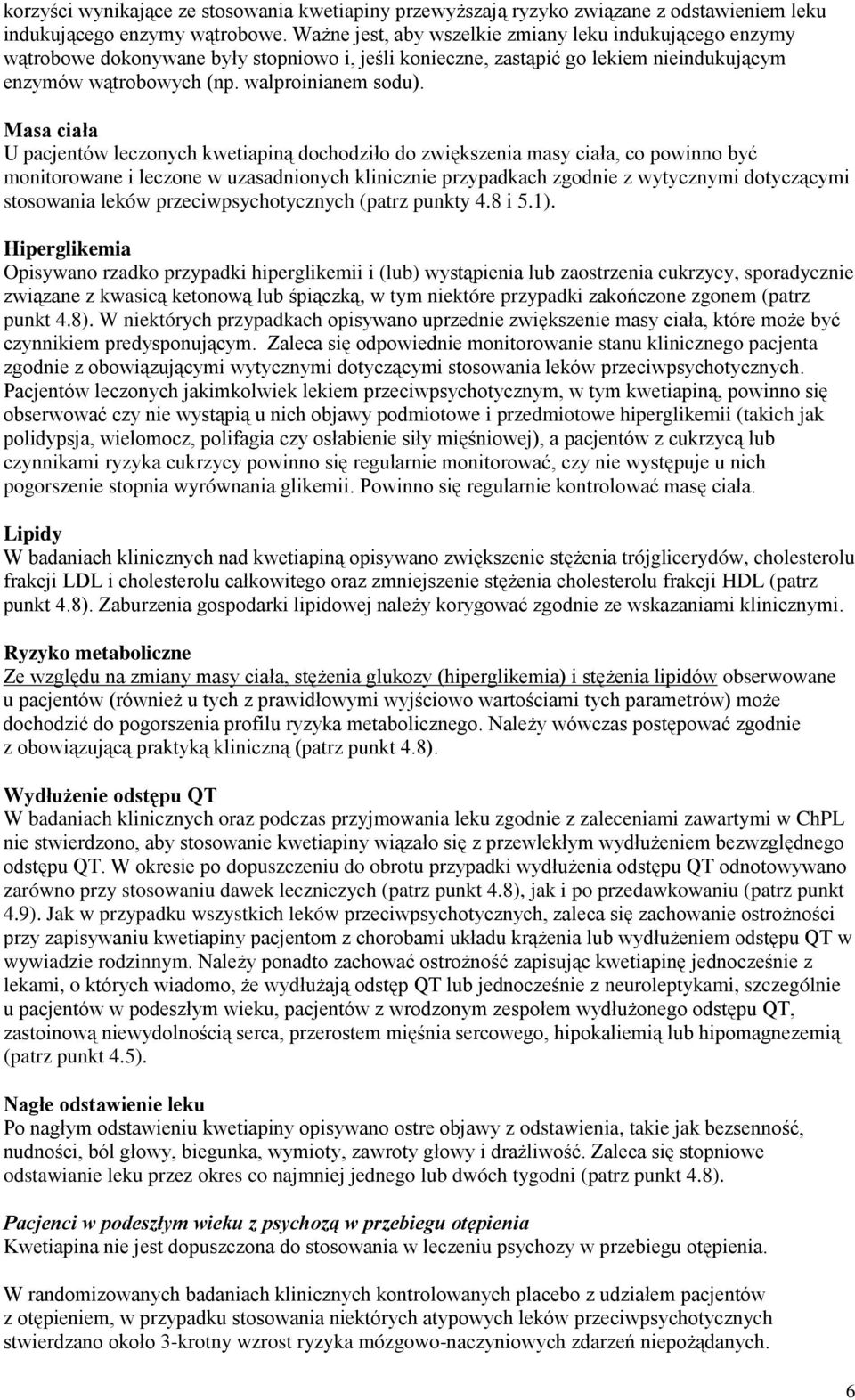 Masa ciała U pacjentów leczonych kwetiapiną dochodziło do zwiększenia masy ciała, co powinno być monitorowane i leczone w uzasadnionych klinicznie przypadkach zgodnie z wytycznymi dotyczącymi