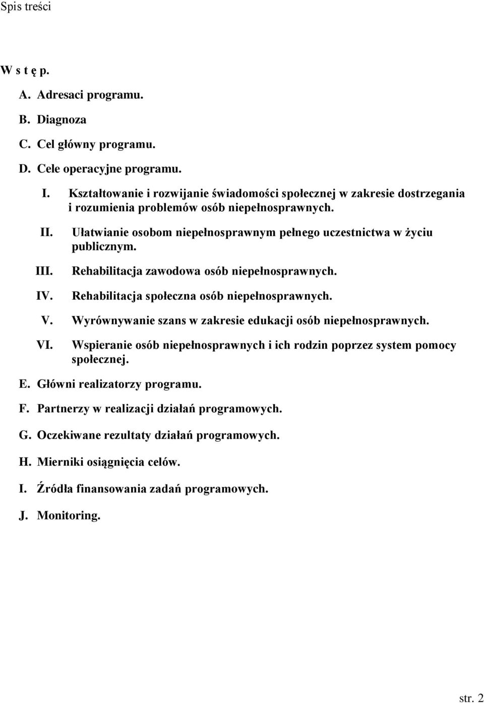 Ułatwianie osobom niepełnosprawnym pełnego uczestnictwa w życiu publicznym. Rehabilitacja zawodowa osób niepełnosprawnych. Rehabilitacja społeczna osób niepełnosprawnych. V.