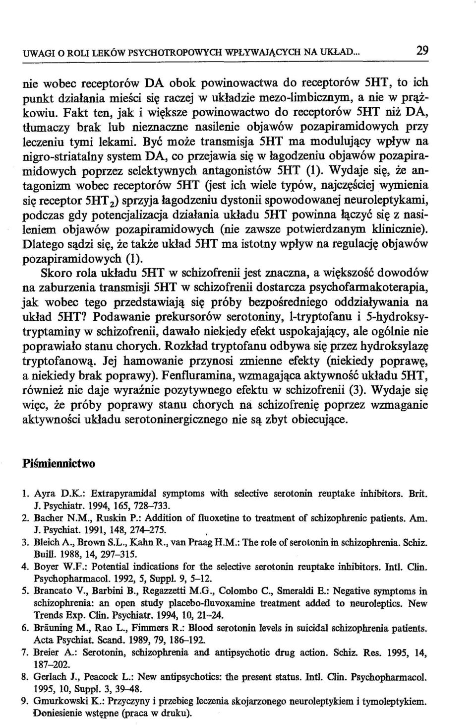 Fakt ten, jak i większe powinowactwo do receptorów 5HT niż DA, tłumaczy brak lub nieznaczne nasilenie objawów pozapiramidowych przy leczeniu tymi lekami.