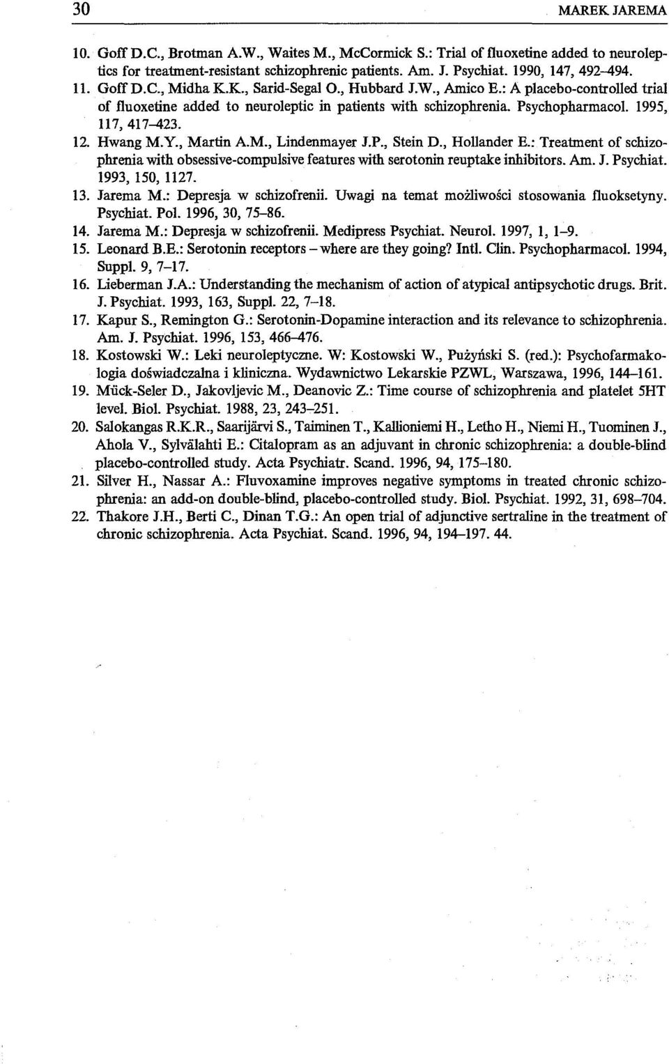 Hwang M.Y., Martin AM., Lindenmayer J.P., Stein D., HoIlander E.: Treatment of schizophrenia with obsessive-compulsive features with serotonin reuptake inhibitors. Am. J. Psychiat. 1993, 150, 1127.