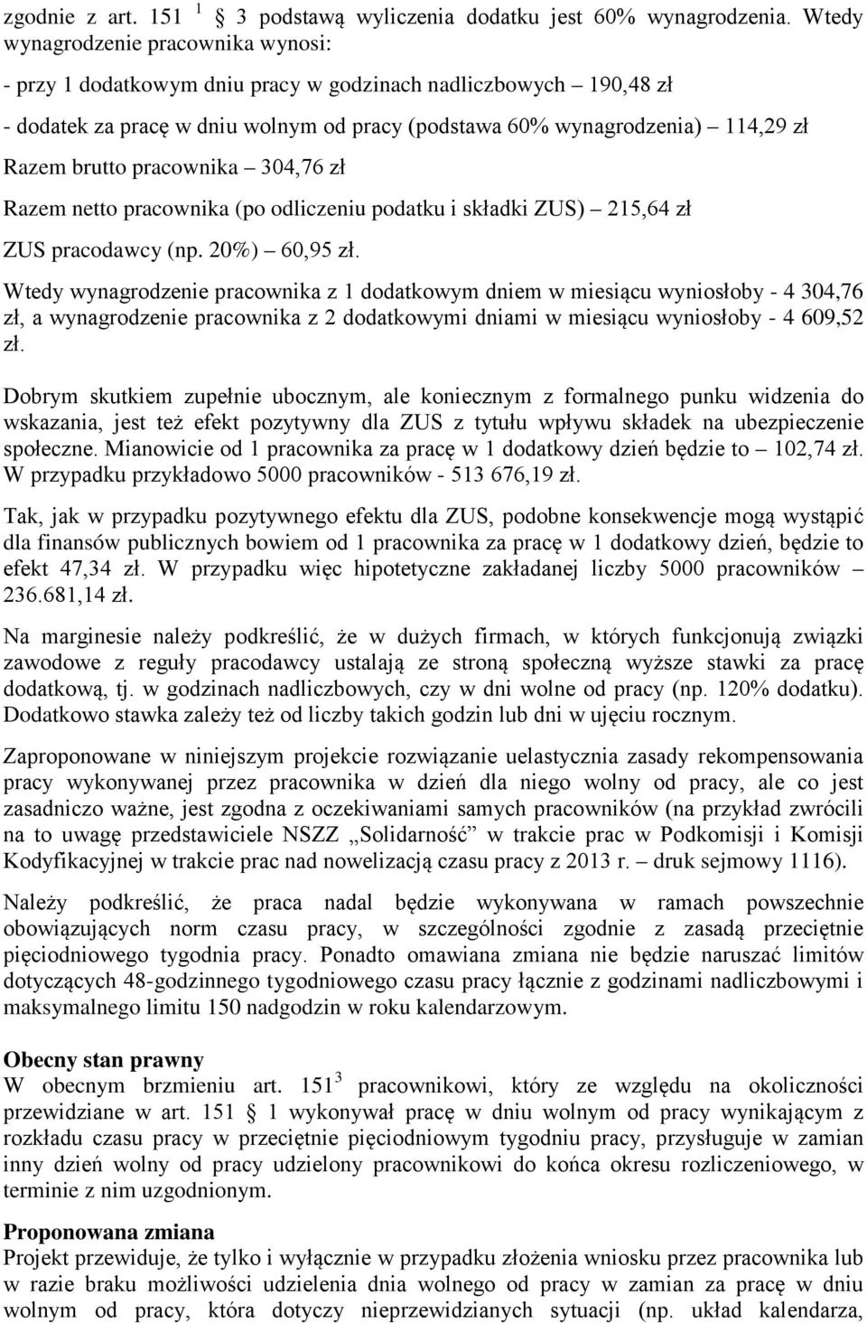 pracownika 304,76 zł Razem netto pracownika (po odliczeniu podatku i składki ZUS) 215,64 zł ZUS pracodawcy (np. 20%) 60,95 zł.