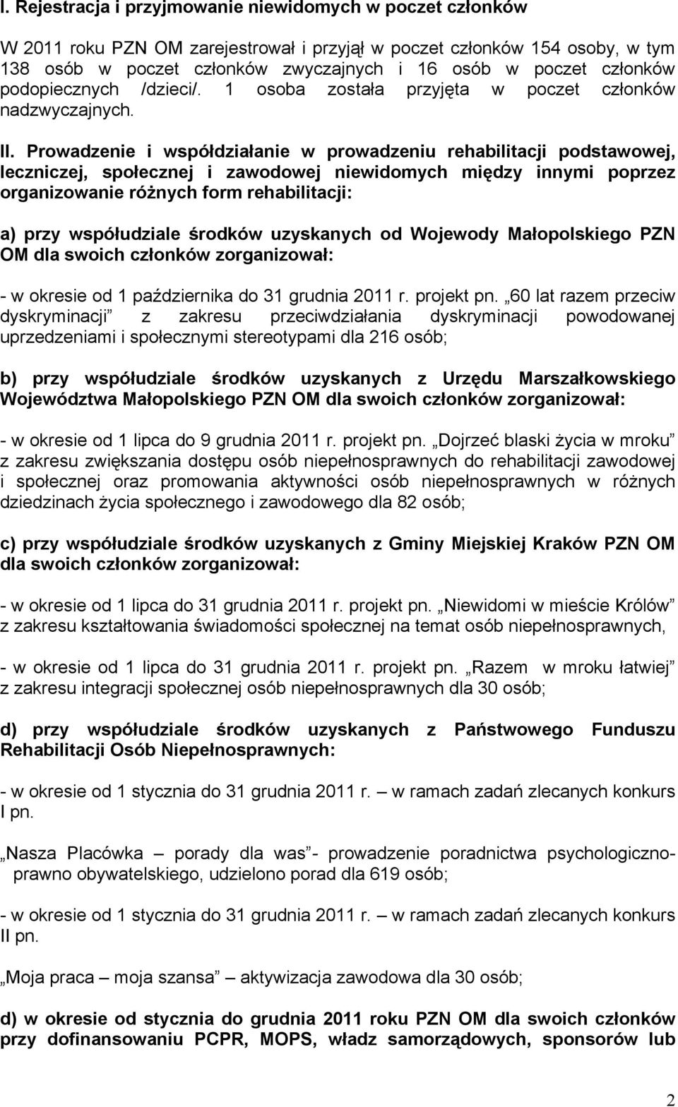 Prowadzenie i współdziałanie w prowadzeniu rehabilitacji podstawowej, leczniczej, społecznej i zawodowej niewidomych między innymi poprzez organizowanie róŝnych form rehabilitacji: a) przy