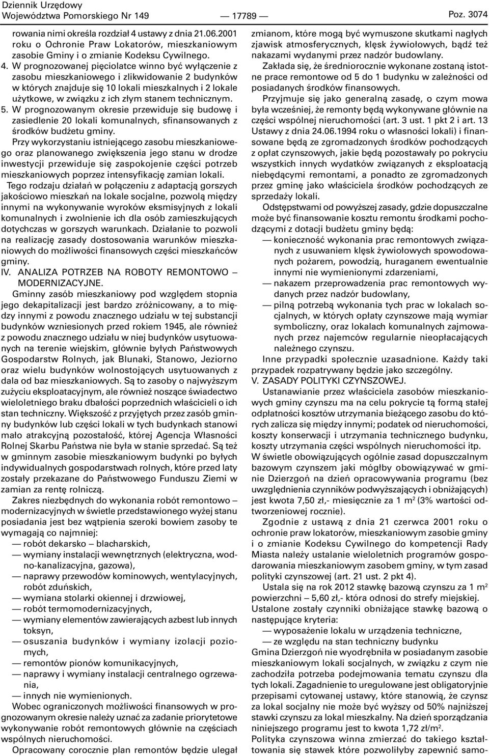 W prognozowanej pięciolatce winno być wyłączenie z zasobu mieszkaniowego i zlikwidowanie 2 budynków w których znajduje się 1 lokali mieszkalnych i 2 lokale użytkowe, w związku z ich złym stanem