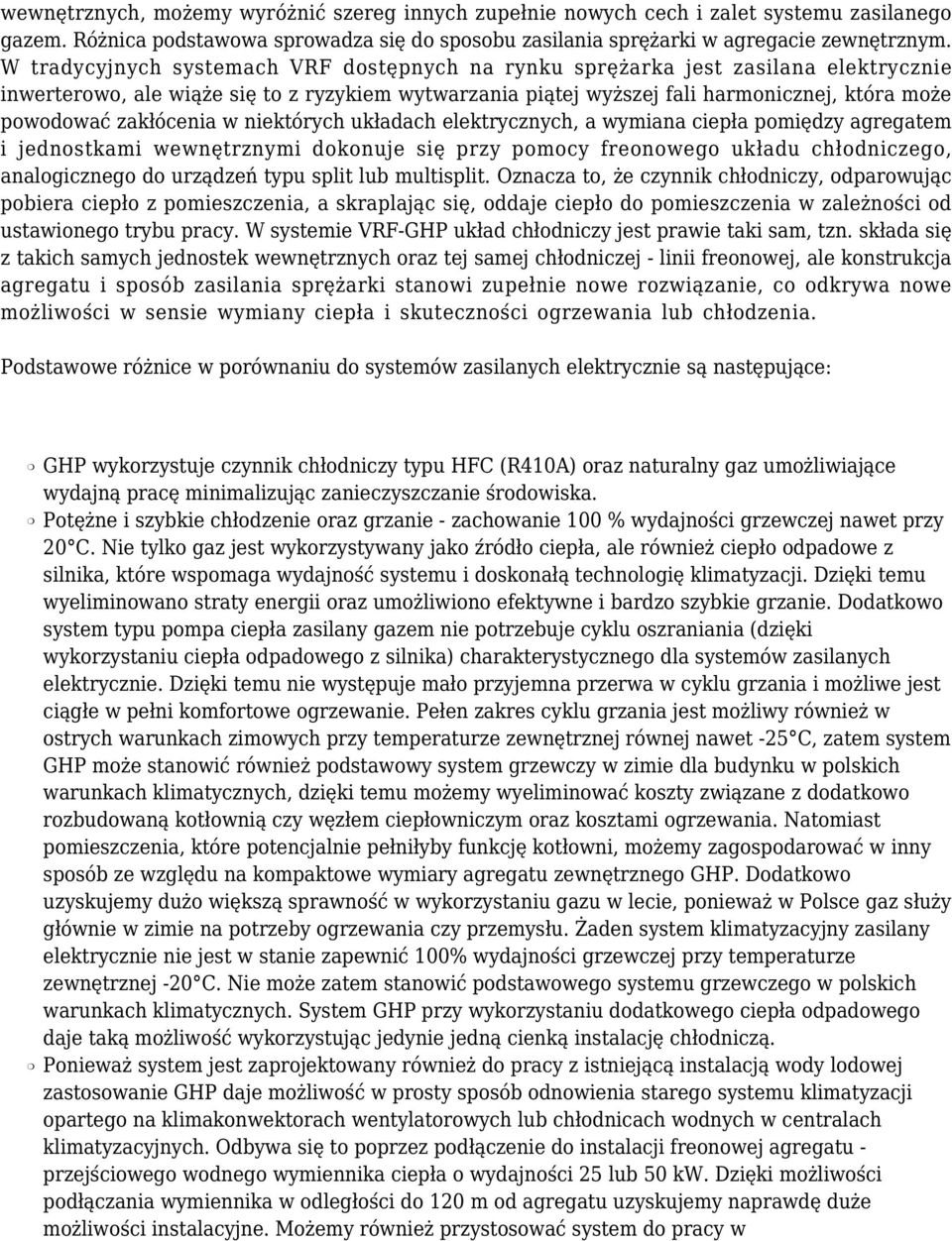 zakłócenia w niektórych układach elektrycznych, a wymiana ciepła pomiędzy agregatem i jednostkami wewnętrznymi dokonuje się przy pomocy freonowego układu chłodniczego, analogicznego do urządzeń typu