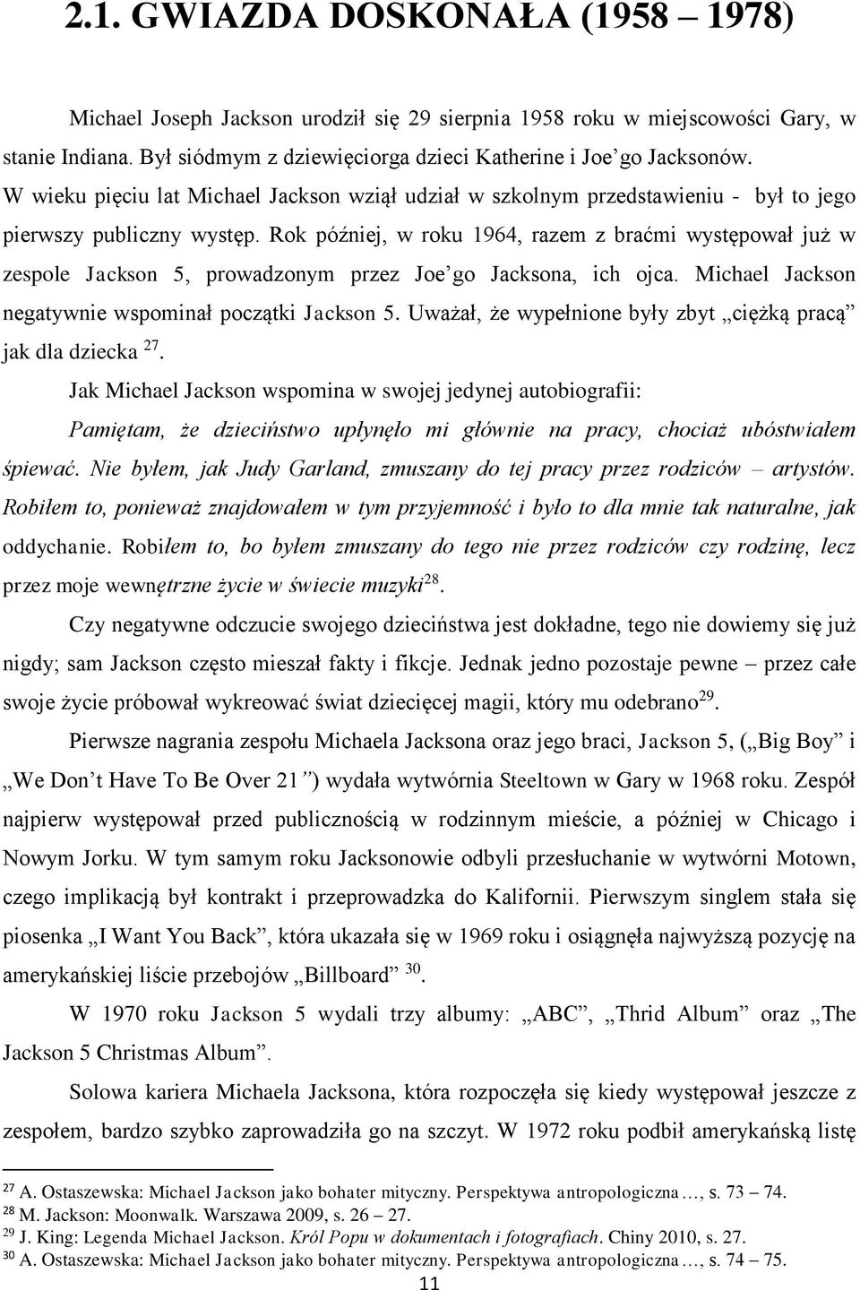 Rok później, w roku 1964, razem z braćmi występował już w zespole Jackson 5, prowadzonym przez Joe go Jacksona, ich ojca. Michael Jackson negatywnie wspominał początki Jackson 5.