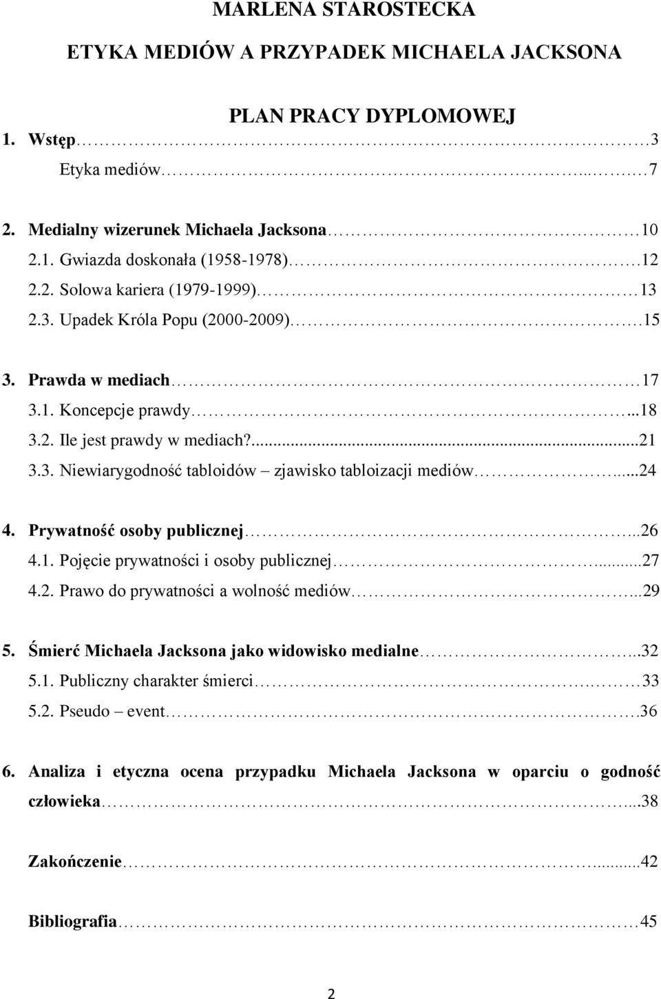 ..24 4. Prywatność osoby publicznej...26 4.1. Pojęcie prywatności i osoby publicznej...27 4.2. Prawo do prywatności a wolność mediów...29 5. Śmierć Michaela Jacksona jako widowisko medialne...32 5.