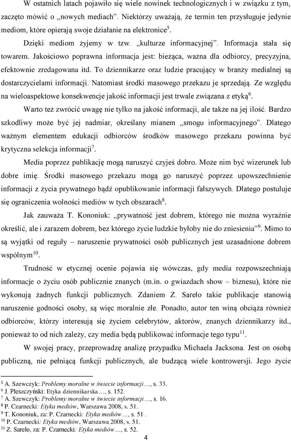 Jakościowo poprawna informacja jest: bieżąca, ważna dla odbiorcy, precyzyjna, efektownie zredagowana itd. To dziennikarze oraz ludzie pracujący w branży medialnej są dostarczycielami informacji.