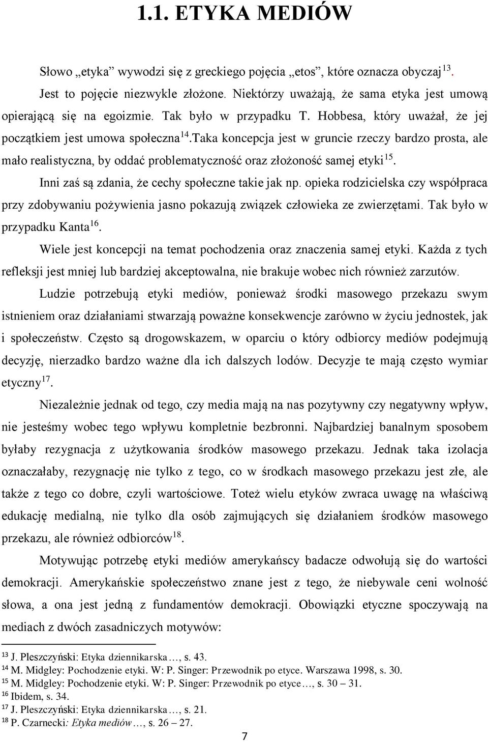 Taka koncepcja jest w gruncie rzeczy bardzo prosta, ale mało realistyczna, by oddać problematyczność oraz złożoność samej etyki 15. Inni zaś są zdania, że cechy społeczne takie jak np.