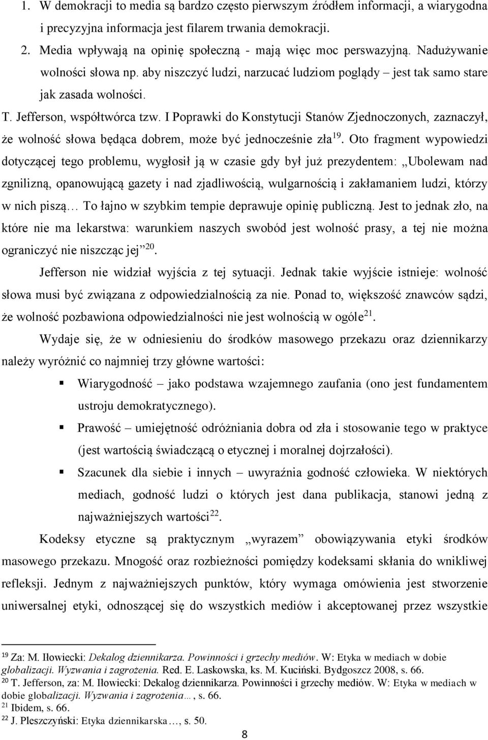 Jefferson, współtwórca tzw. I Poprawki do Konstytucji Stanów Zjednoczonych, zaznaczył, że wolność słowa będąca dobrem, może być jednocześnie zła 19.