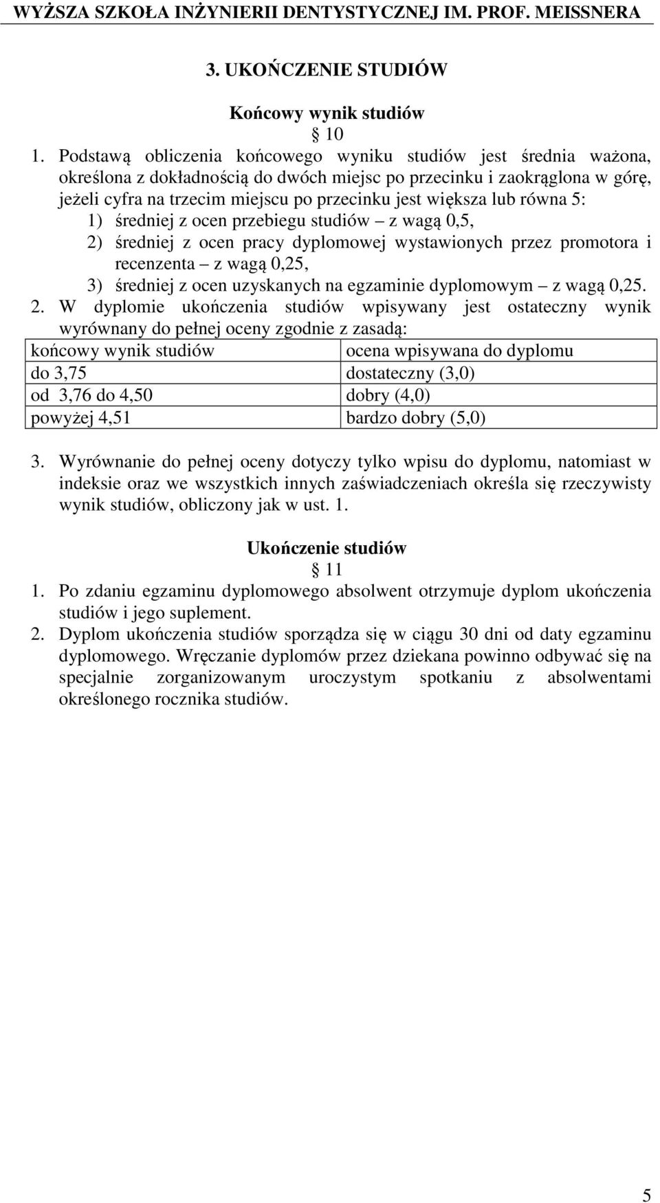 lub równa 5: 1) średniej z ocen przebiegu studiów z wagą 0,5, 2) średniej z ocen pracy dyplomowej wystawionych przez promotora i recenzenta z wagą 0,25, 3) średniej z ocen uzyskanych na egzaminie