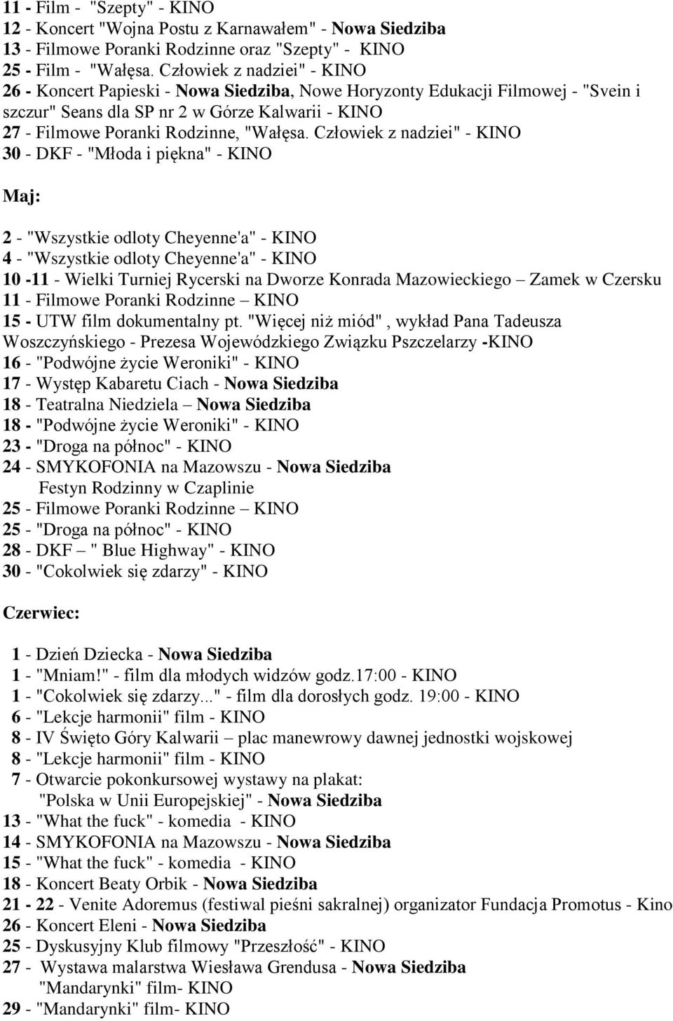 Człowiek z nadziei" - KINO 30 - DKF - "Młoda i piękna" - KINO Maj: 2 - "Wszystkie odloty Cheyenne'a" - KINO 4 - "Wszystkie odloty Cheyenne'a" - KINO 10-11 - Wielki Turniej Rycerski na Dworze Konrada