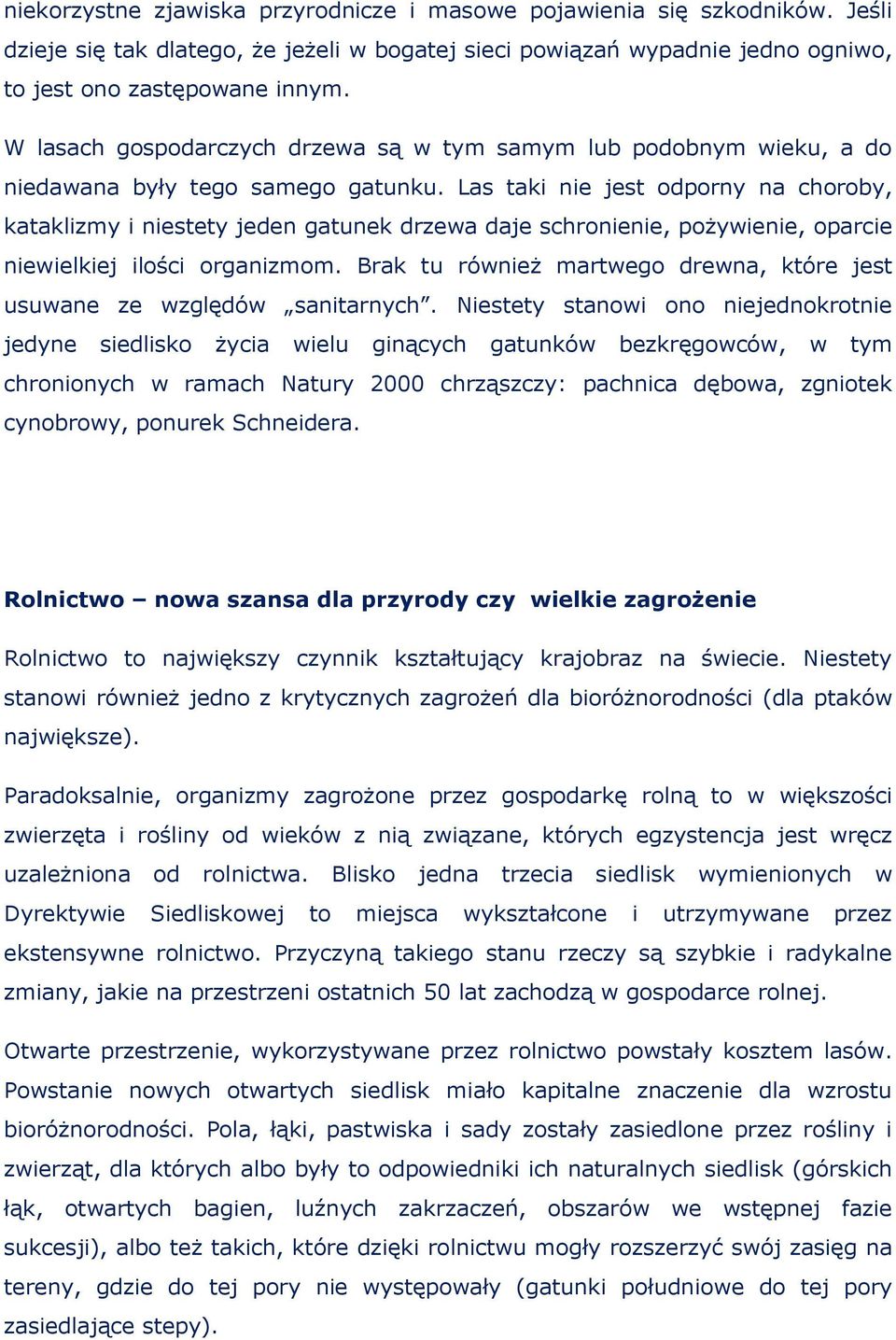 Las taki nie jest odporny na choroby, kataklizmy i niestety jeden gatunek drzewa daje schronienie, pożywienie, oparcie niewielkiej ilości organizmom.