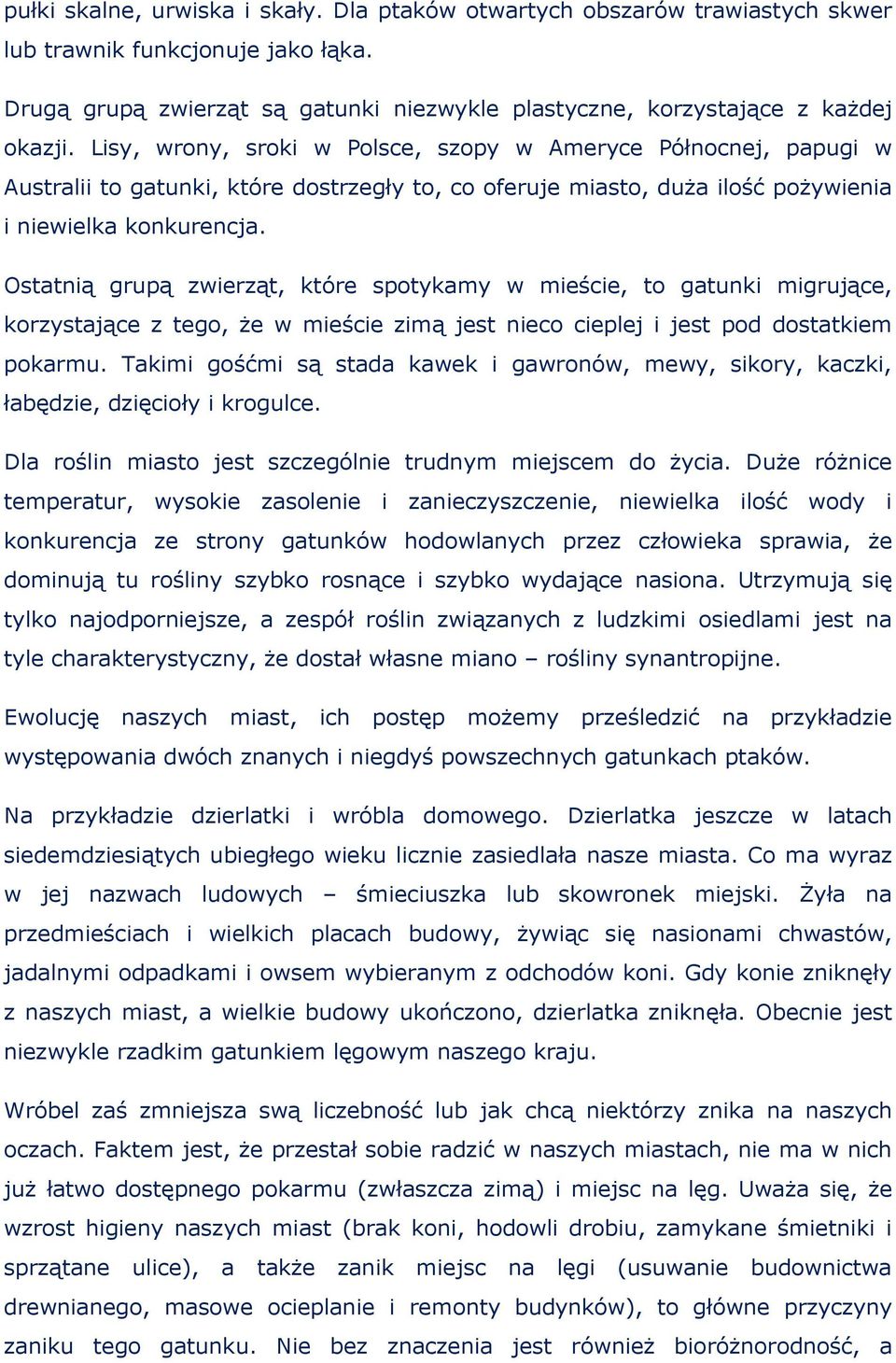 Ostatnią grupą zwierząt, które spotykamy w mieście, to gatunki migrujące, korzystające z tego, że w mieście zimą jest nieco cieplej i jest pod dostatkiem pokarmu.