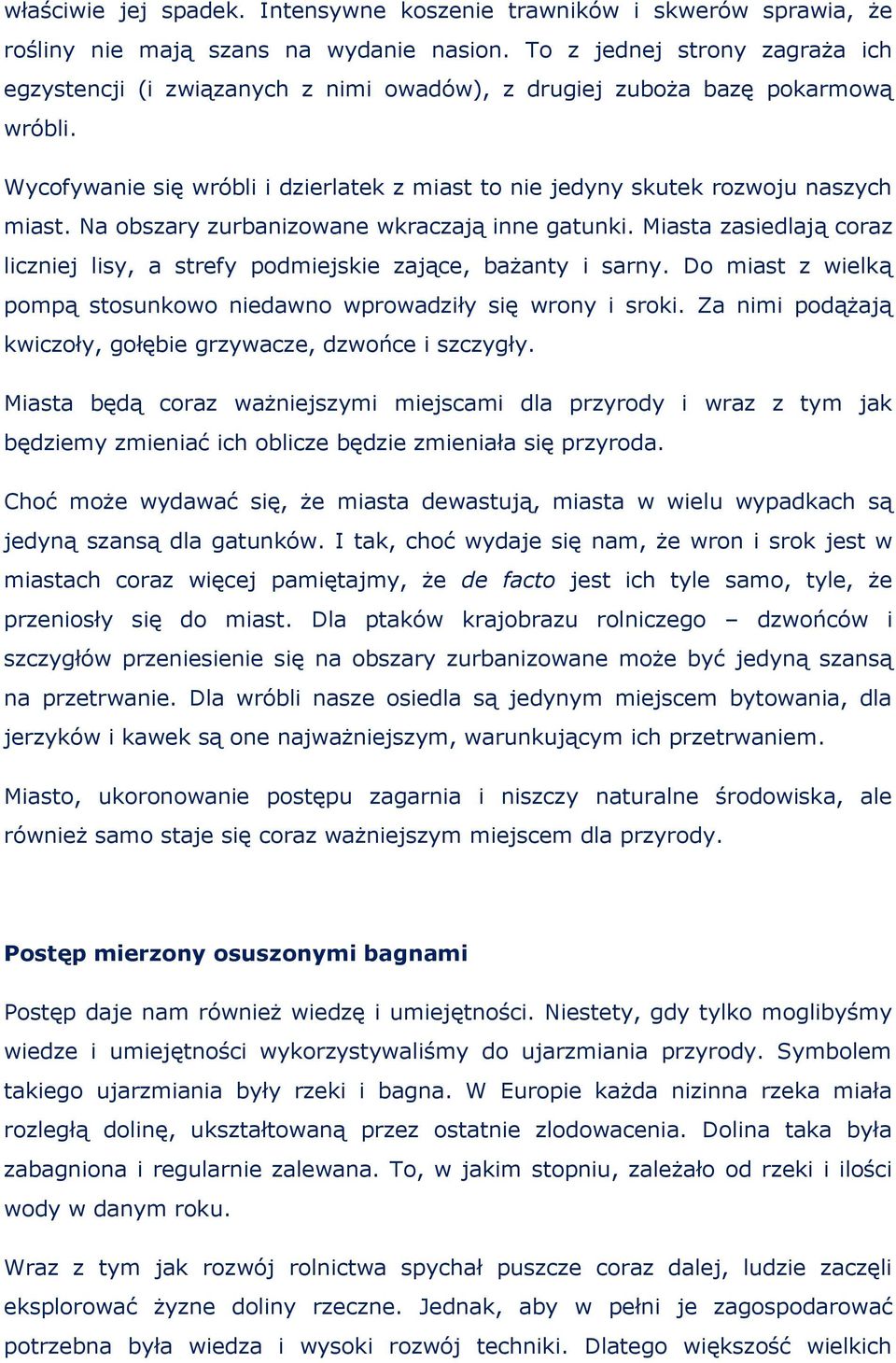 Na obszary zurbanizowane wkraczają inne gatunki. Miasta zasiedlają coraz liczniej lisy, a strefy podmiejskie zające, bażanty i sarny.