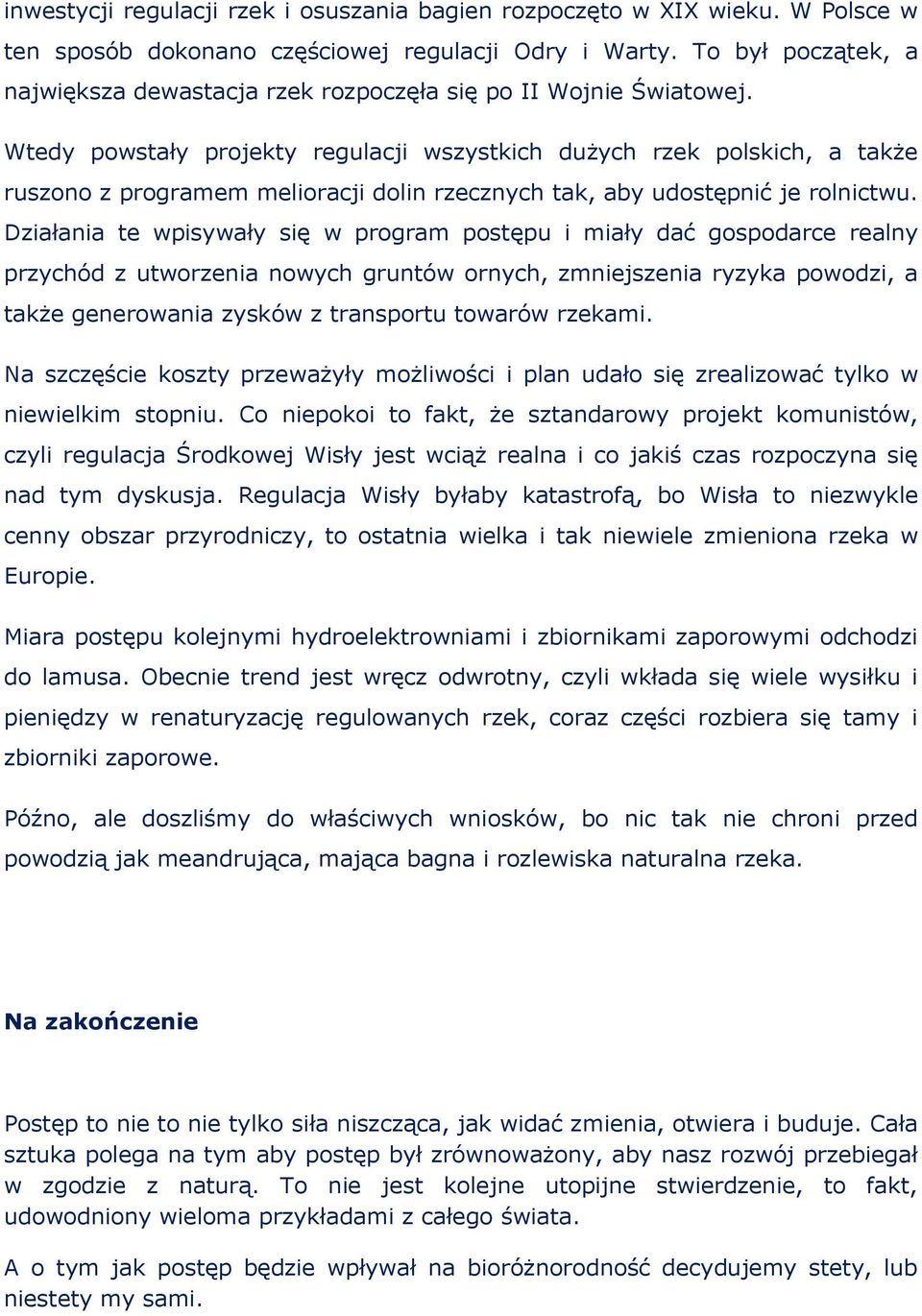 Wtedy powstały projekty regulacji wszystkich dużych rzek polskich, a także ruszono z programem melioracji dolin rzecznych tak, aby udostępnić je rolnictwu.