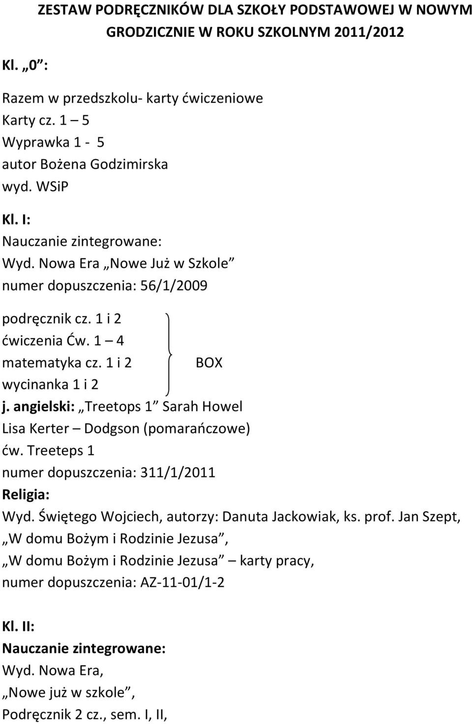 1 4 matematyka cz. 1 i 2 BOX wycinanka 1 i 2 j. angielski: Treetops 1 Sarah Howel Lisa Kerter Dodgson (pomarańczowe) ćw. Treeteps 1 numer dopuszczenia: 311/1/2011 Wyd.