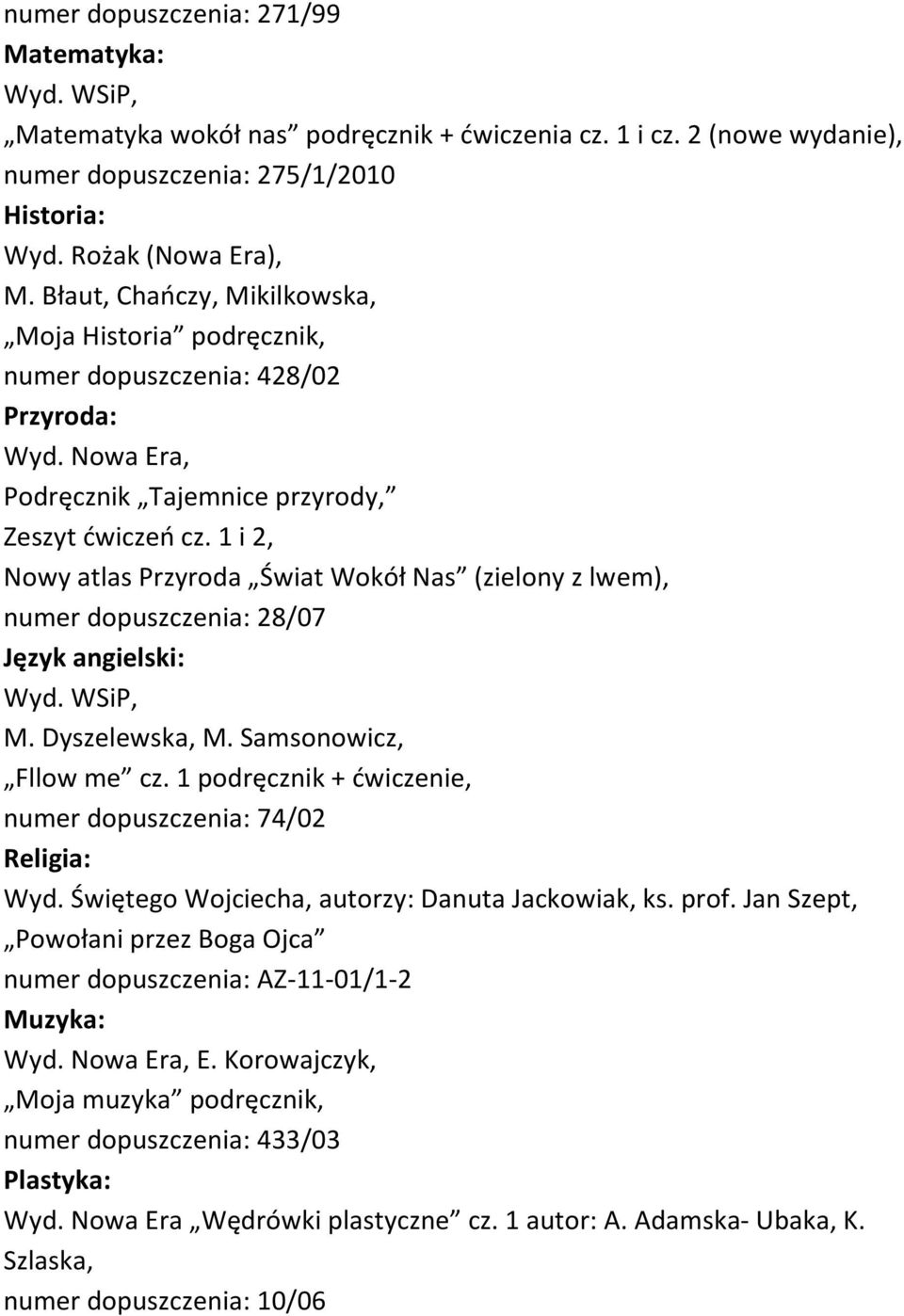 1 i 2, Nowy atlas Przyroda Świat Wokół Nas (zielony z lwem), numer dopuszczenia: 28/07 M. Dyszelewska, M. Samsonowicz, Fllow me cz.