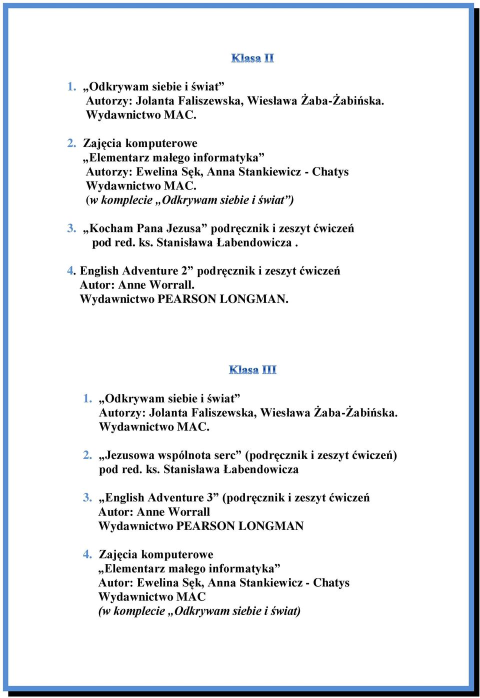 Wydawnictwo PEARSON LONGMAN. 1. Odkrywam siebie i świat Autorzy: Jolanta Faliszewska, Wiesława Żaba-Żabińska.. 2. Jezusowa wspólnota serc (podręcznik i zeszyt ćwiczeń) 3.