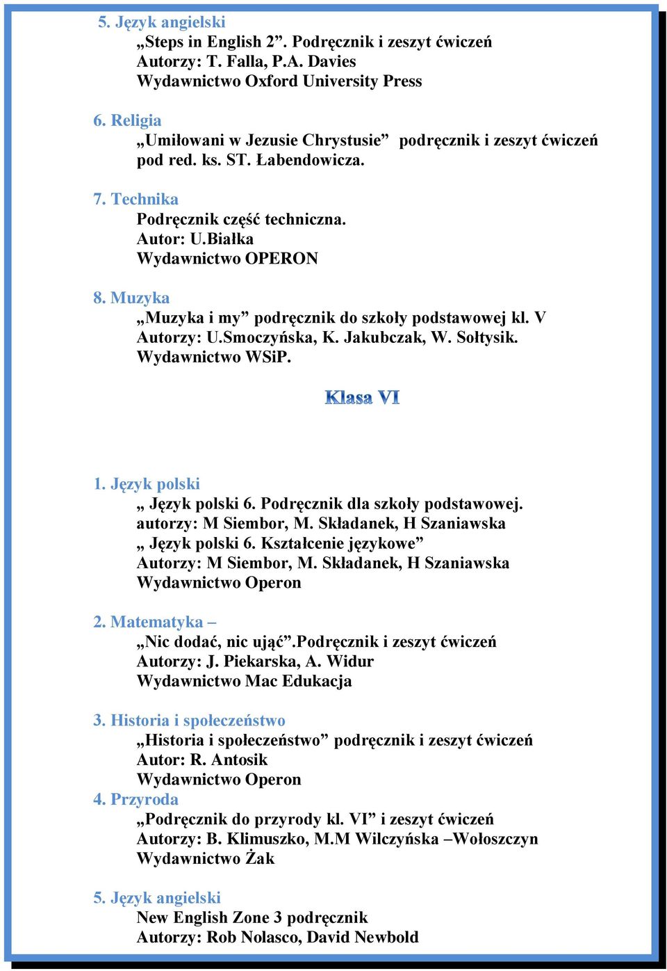 Muzyka Muzyka i my podręcznik do szkoły podstawowej kl. V Autorzy: U.Smoczyńska, K. Jakubczak, W. Sołtysik.. 1. Język polski Język polski 6. Podręcznik dla szkoły podstawowej. autorzy: M Siembor, M.