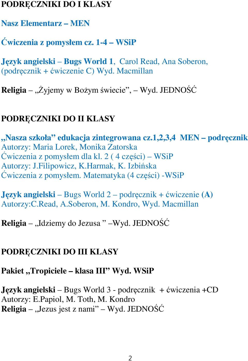 1,2,3,4 MEN podręcznik Autorzy: Maria Lorek, Monika Zatorska Ćwiczenia z pomysłem dla kl. 2 ( 4 części) WSiP Autorzy: J.Filipowicz, K.Harmak, K. Izbińska Ćwiczenia z pomysłem.