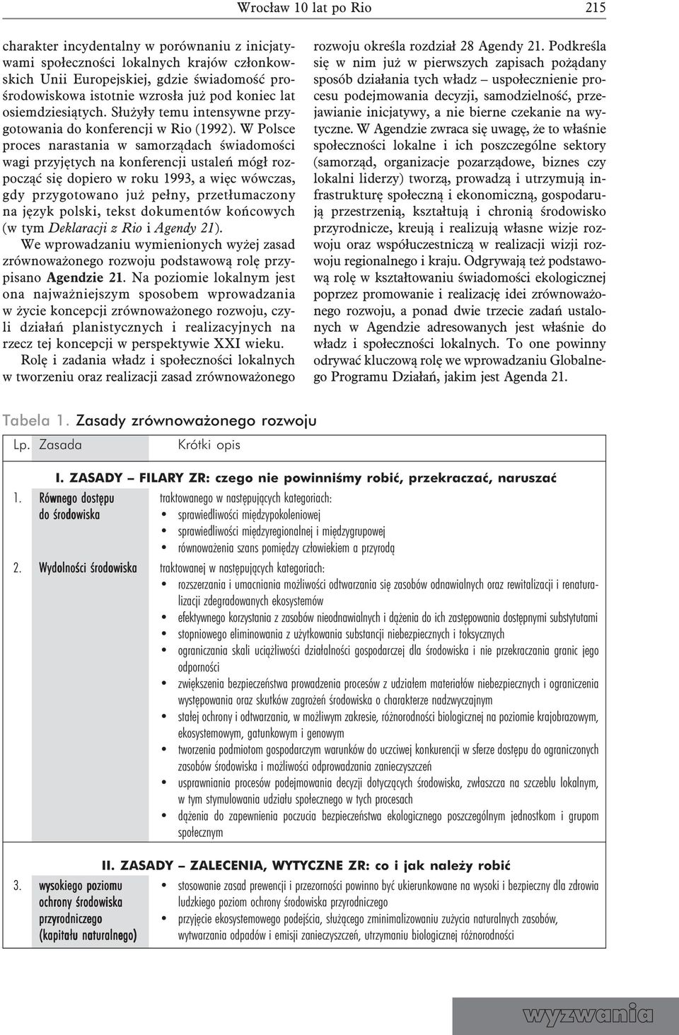 W Polsce proces narastania w samorządach świadomości wagi przyjętych na konferencji ustaleń mógł rozpocząć się dopiero w roku 1993, a więc wówczas, gdy przygotowano już pełny, przetłumaczony na język