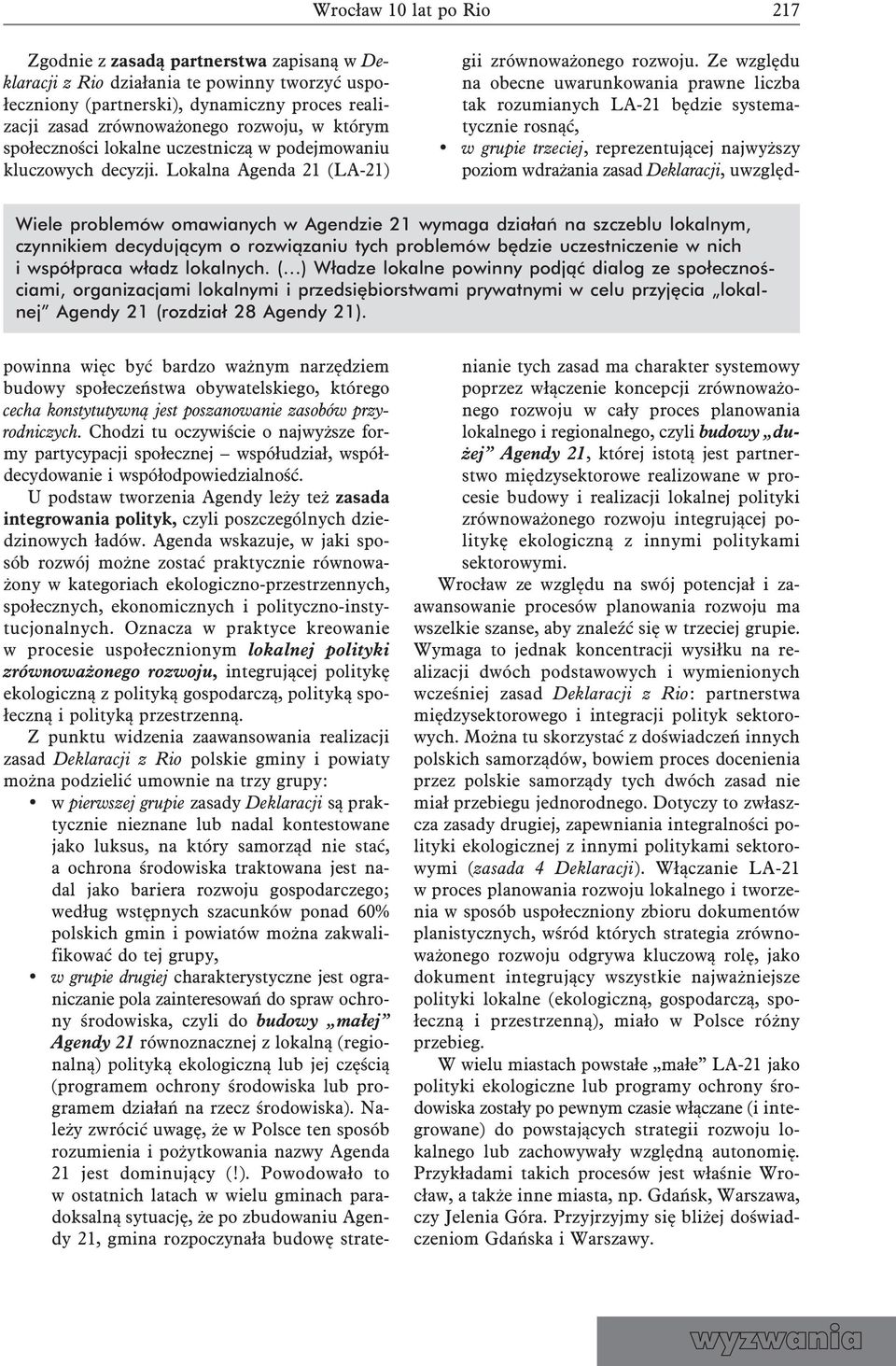 Lokalna Agenda 21 (LA-21) Wiele problemów omawianych w Agendzie 21 wymaga działań na szczeblu lokalnym, czynnikiem decydującym o rozwiązaniu tych problemów będzie uczestniczenie w nich i współpraca