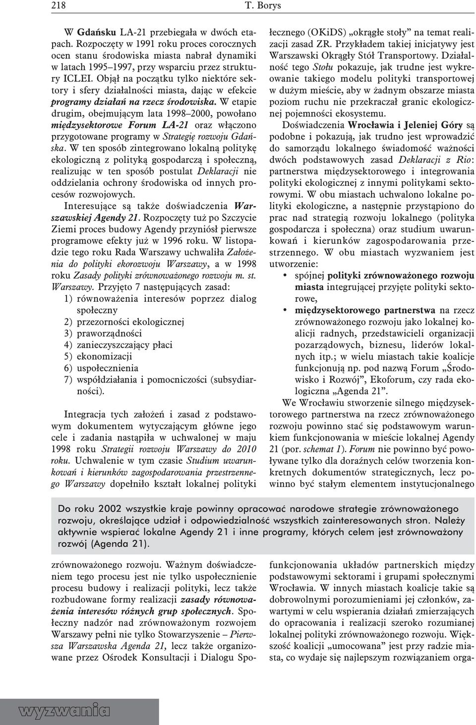 W etapie drugim, obejmującym lata 1998 2000, powołano międzysektorowe Forum LA-21 oraz włączono przygotowane programy w Strategię rozwoju Gdańska.