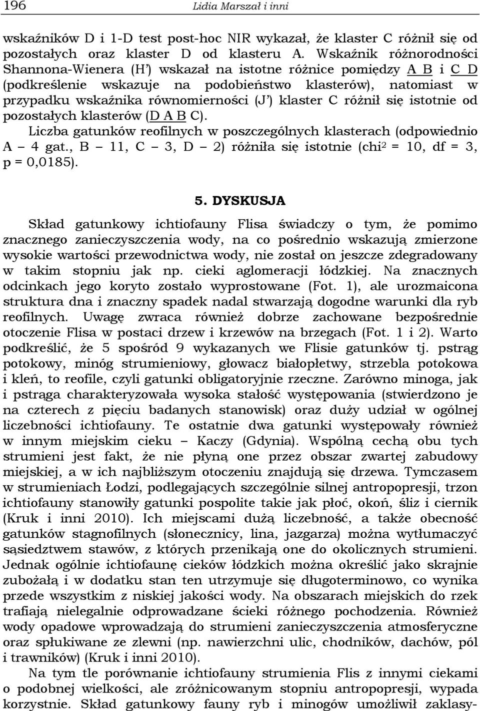 klaster C różnił się istotnie od pozostałych klasterów (D A B C). Liczba gatunków reofilnych w poszczególnych klasterach (odpowiednio A 4 gat.